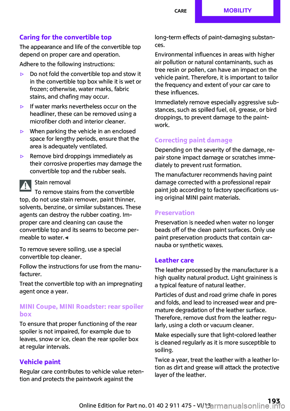 MINI COUPE ROADSTER CONVERTIBLE 2014 Service Manual Caring for the convertible top
The appearance and life of the convertible top
depend on proper care and operation.
Adhere to the following instructions:▷Do not fold the convertible top and stow it
i