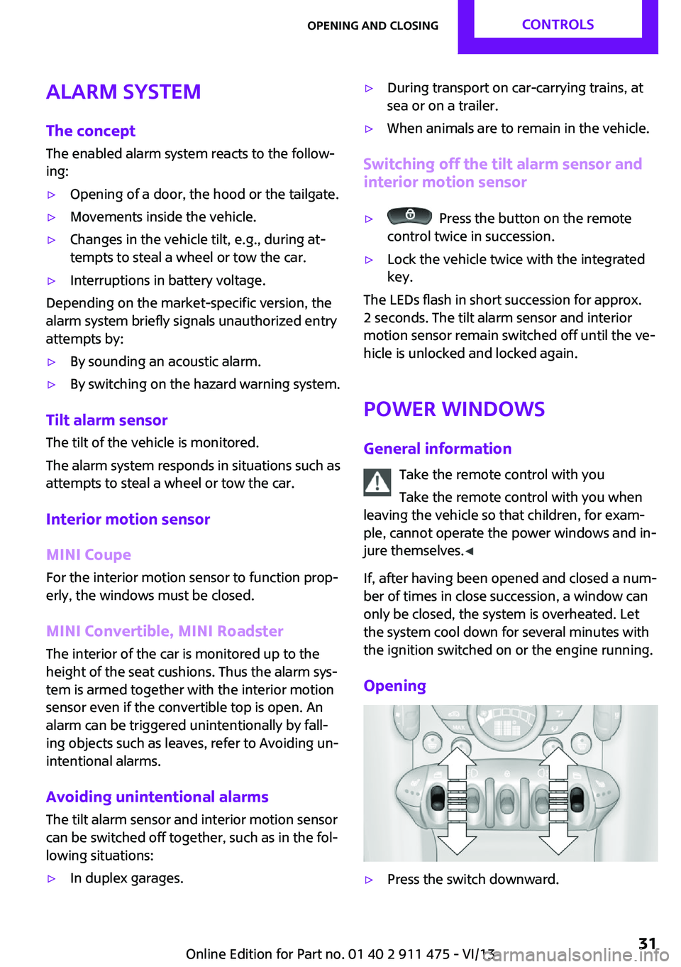 MINI COUPE ROADSTER CONVERTIBLE 2014 Owners Guide Alarm system
The concept
The enabled alarm system reacts to the follow‐
ing:▷Opening of a door, the hood or the tailgate.▷Movements inside the vehicle.▷Changes in the vehicle tilt, e.g., durin MINI COUPE ROADSTER CONVERTIBLE 2014 Owners Guide Alarm system
The concept
The enabled alarm system reacts to the follow‐
ing:▷Opening of a door, the hood or the tailgate.▷Movements inside the vehicle.▷Changes in the vehicle tilt, e.g., durin