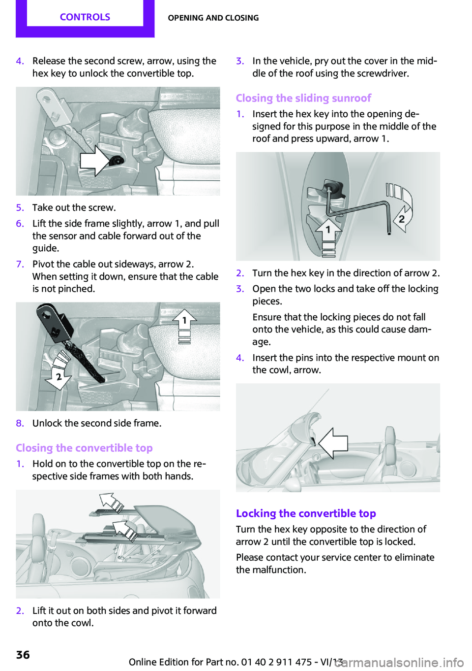 MINI COUPE ROADSTER CONVERTIBLE 2014 Owners Guide 4.Release the second screw, arrow, using the
hex key to unlock the convertible top.5.Take out the screw.6.Lift the side frame slightly, arrow 1, and pull
the sensor and cable forward out of the
guide. MINI COUPE ROADSTER CONVERTIBLE 2014 Owners Guide 4.Release the second screw, arrow, using the
hex key to unlock the convertible top.5.Take out the screw.6.Lift the side frame slightly, arrow 1, and pull
the sensor and cable forward out of the
guide.