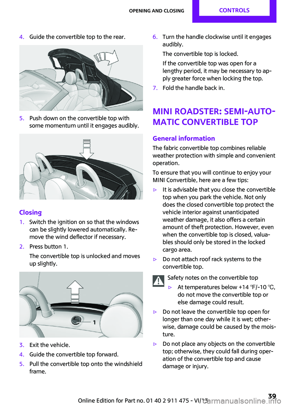 MINI COUPE ROADSTER CONVERTIBLE 2014 Owners Guide 4.Guide the convertible top to the rear.5.Push down on the convertible top with
some momentum until it engages audibly.
Closing
1.Switch the ignition on so that the windows
can be slightly lowered aut MINI COUPE ROADSTER CONVERTIBLE 2014 Owners Guide 4.Guide the convertible top to the rear.5.Push down on the convertible top with
some momentum until it engages audibly.
Closing
1.Switch the ignition on so that the windows
can be slightly lowered aut