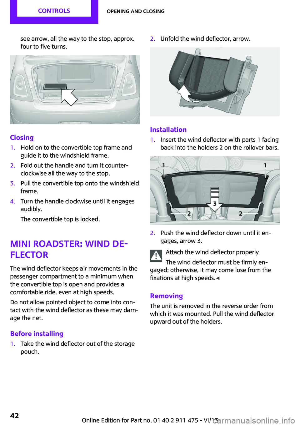 MINI COUPE ROADSTER CONVERTIBLE 2014 Service Manual see arrow, all the way to the stop, approx.
four to five turns.
Closing
1.Hold on to the convertible top frame and
guide it to the windshield frame.2.Fold out the handle and turn it counter‐
clockwi MINI COUPE ROADSTER CONVERTIBLE 2014 Service Manual see arrow, all the way to the stop, approx.
four to five turns.
Closing
1.Hold on to the convertible top frame and
guide it to the windshield frame.2.Fold out the handle and turn it counter‐
clockwi