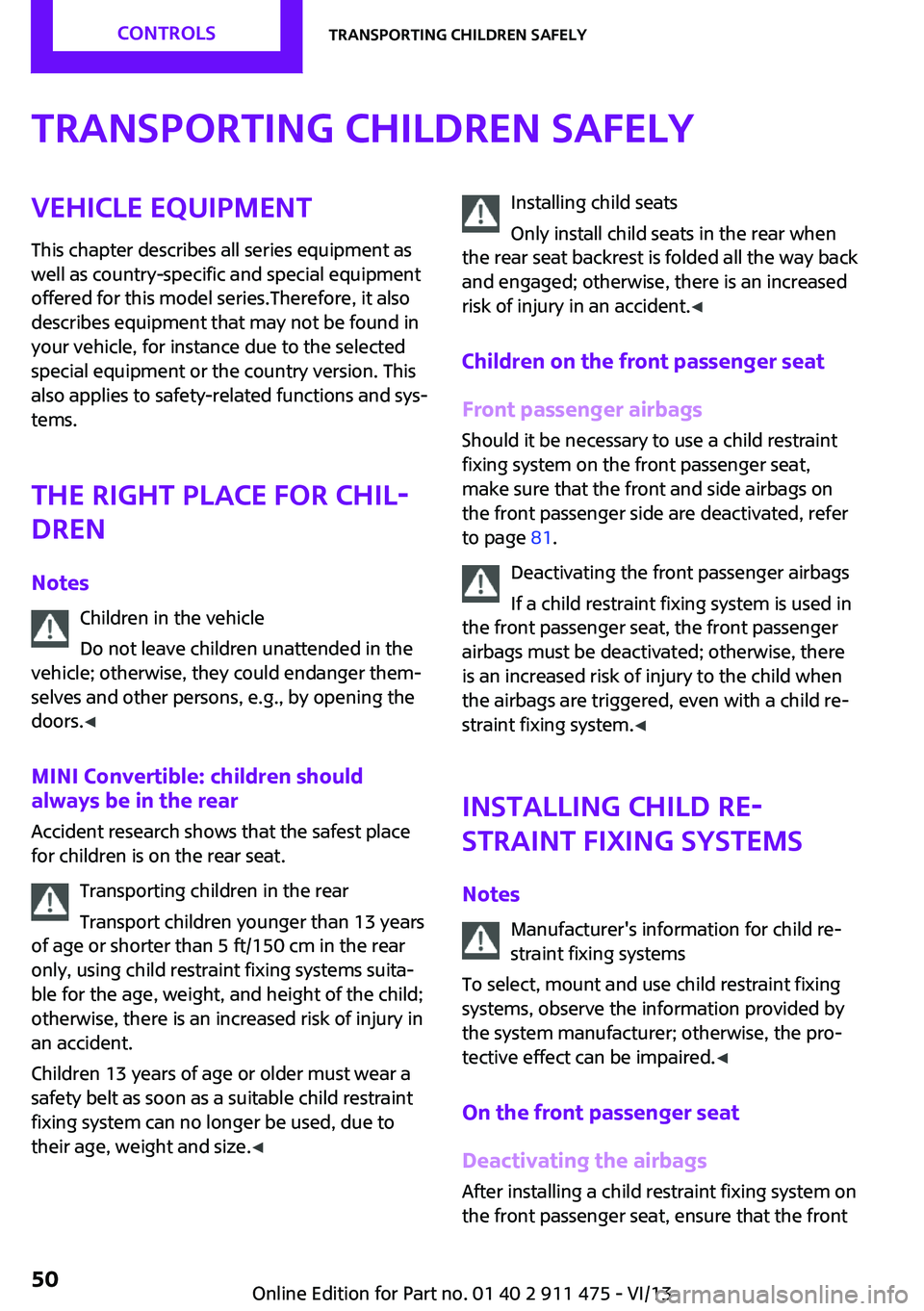 MINI COUPE ROADSTER CONVERTIBLE 2014 Service Manual Transporting children safelyVehicle equipment
This chapter describes all series equipment as
well as country-specific and special equipment
offered for this model series.Therefore, it also
describes e MINI COUPE ROADSTER CONVERTIBLE 2014 Service Manual Transporting children safelyVehicle equipment
This chapter describes all series equipment as
well as country-specific and special equipment
offered for this model series.Therefore, it also
describes e