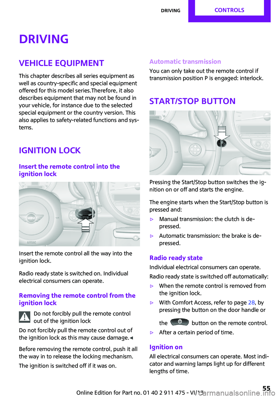 MINI COUPE ROADSTER CONVERTIBLE 2014 Workshop Manual DrivingVehicle equipmentThis chapter describes all series equipment as
well as country-specific and special equipment
offered for this model series.Therefore, it also
describes equipment that may not  MINI COUPE ROADSTER CONVERTIBLE 2014 Workshop Manual DrivingVehicle equipmentThis chapter describes all series equipment as
well as country-specific and special equipment
offered for this model series.Therefore, it also
describes equipment that may not