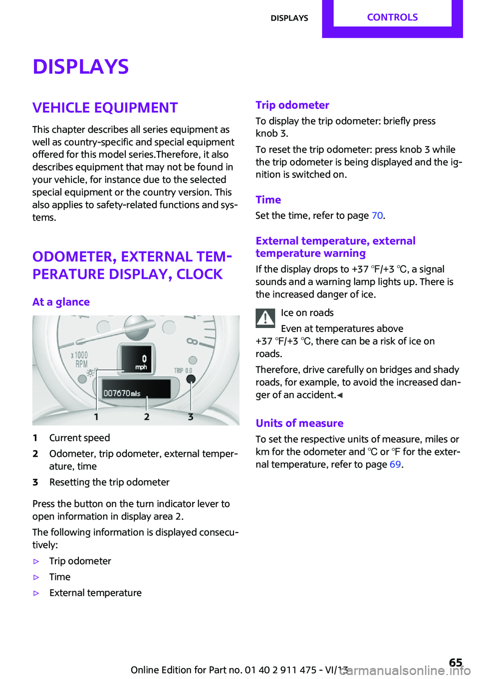 MINI COUPE ROADSTER CONVERTIBLE 2014 Repair Manual DisplaysVehicle equipment
This chapter describes all series equipment as
well as country-specific and special equipment
offered for this model series.Therefore, it also
describes equipment that may no MINI COUPE ROADSTER CONVERTIBLE 2014 Repair Manual DisplaysVehicle equipment
This chapter describes all series equipment as
well as country-specific and special equipment
offered for this model series.Therefore, it also
describes equipment that may no