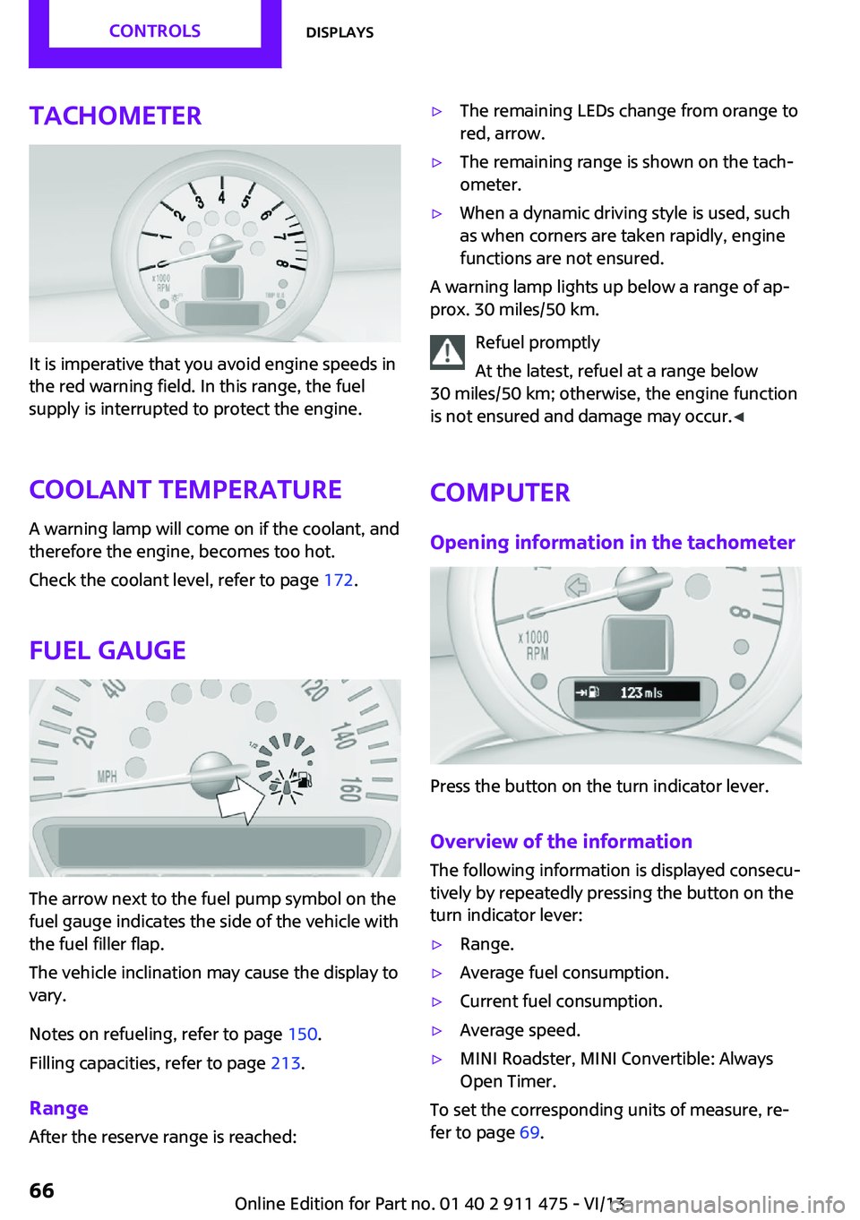 MINI COUPE ROADSTER CONVERTIBLE 2014 Repair Manual Tachometer
It is imperative that you avoid engine speeds in
the red warning field. In this range, the fuel
supply is interrupted to protect the engine.
Coolant temperature A warning lamp will come on  MINI COUPE ROADSTER CONVERTIBLE 2014 Repair Manual Tachometer
It is imperative that you avoid engine speeds in
the red warning field. In this range, the fuel
supply is interrupted to protect the engine.
Coolant temperature A warning lamp will come on
