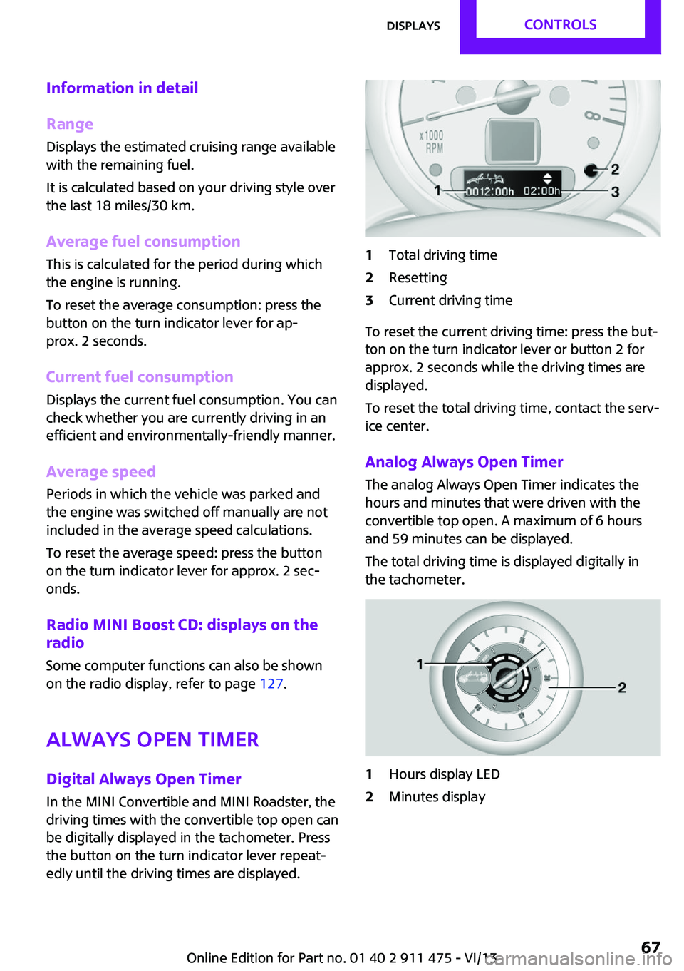 MINI COUPE ROADSTER CONVERTIBLE 2014 Repair Manual Information in detail
Range
Displays the estimated cruising range available
with the remaining fuel.
It is calculated based on your driving style over
the last 18 miles/30 km.
Average fuel consumption MINI COUPE ROADSTER CONVERTIBLE 2014 Repair Manual Information in detail
Range
Displays the estimated cruising range available
with the remaining fuel.
It is calculated based on your driving style over
the last 18 miles/30 km.
Average fuel consumption