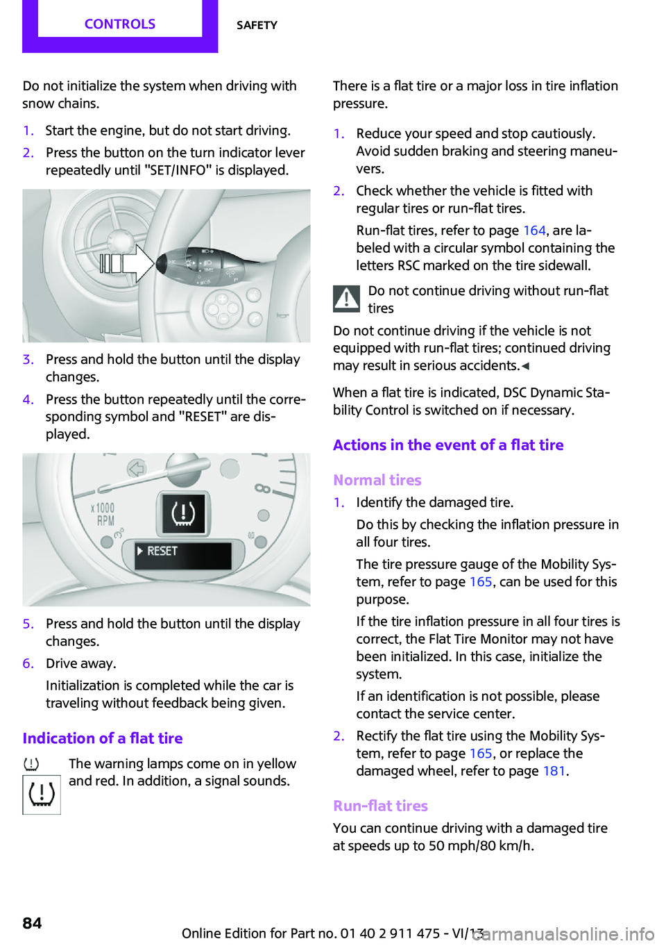 MINI COUPE ROADSTER CONVERTIBLE 2014  Owners Manual Do not initialize the system when driving with
snow chains.1.Start the engine, but do not start driving.2.Press the button on the turn indicator lever
repeatedly until "SET/INFO" is displayed.