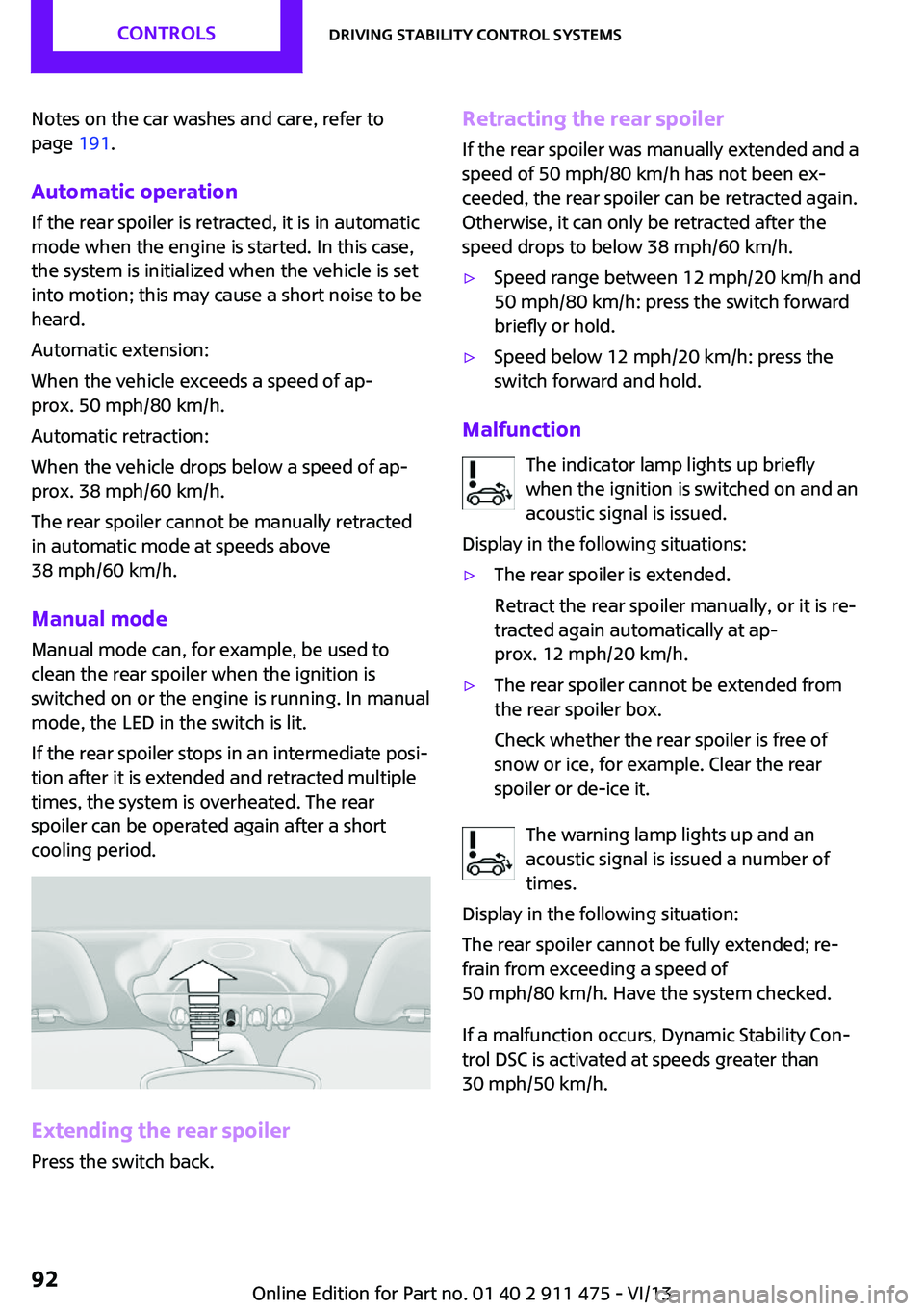 MINI COUPE ROADSTER CONVERTIBLE 2014  Owners Manual Notes on the car washes and care, refer to
page  191.
Automatic operation
If the rear spoiler is retracted, it is in automatic
mode when the engine is started. In this case,
the system is initialized 