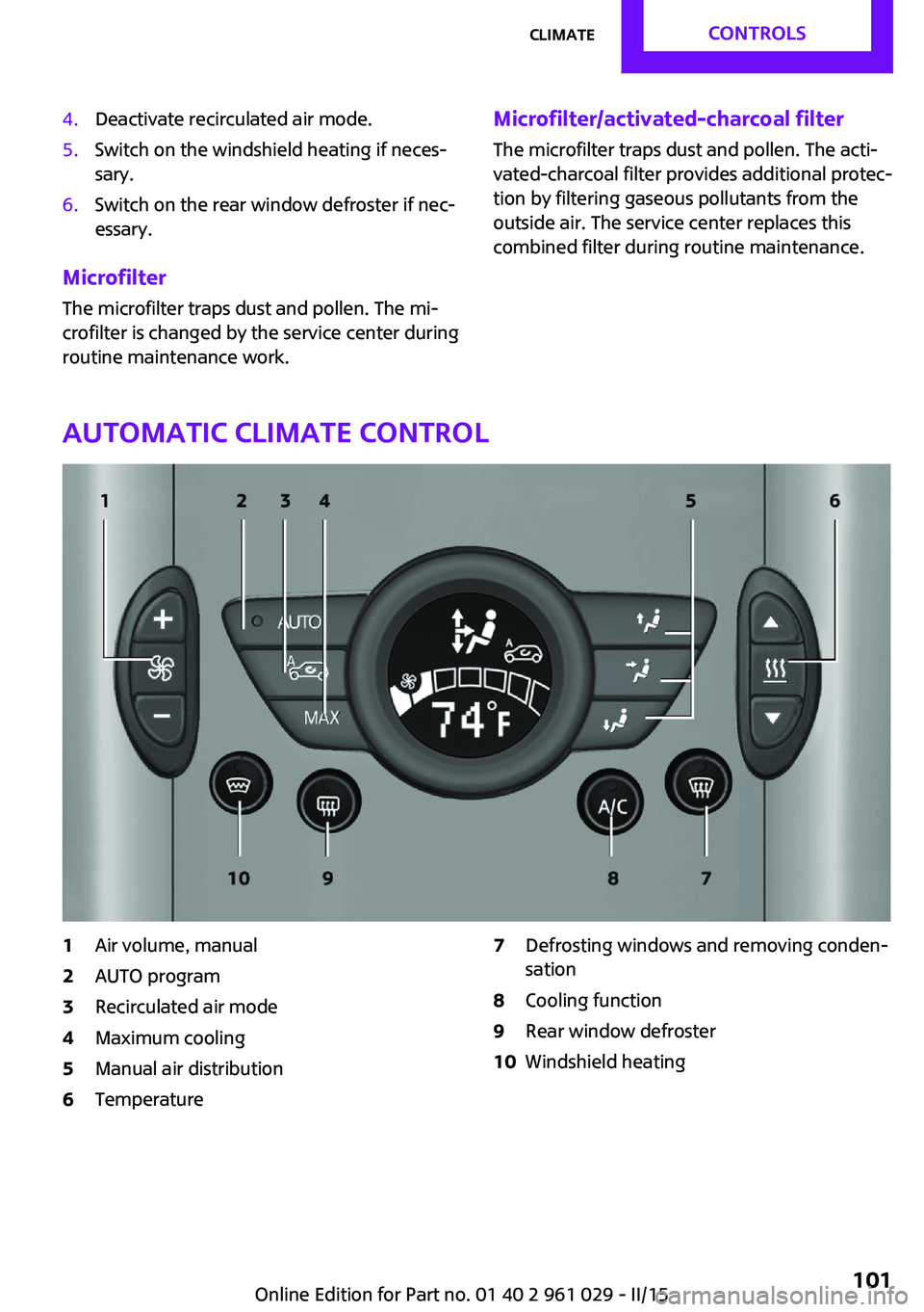 MINI COUPE ROADSTER CONVERTIBLE 2015  Owners Manual 4.Deactivate recirculated air mode.5.Switch on the windshield heating if neces‐
sary.6.Switch on the rear window defroster if nec‐
essary.
Microfilter
The microfilter traps dust and pollen. The mi