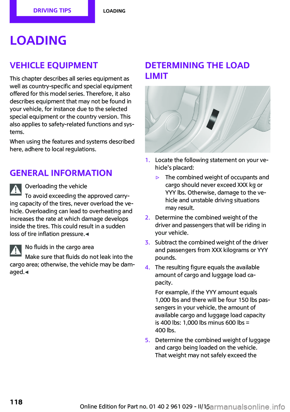 MINI COUPE ROADSTER CONVERTIBLE 2015 Owners Manual LoadingVehicle equipment
This chapter describes all series equipment as
well as country-specific and special equipment
offered for this model series. Therefore, it also
describes equipment that may no MINI COUPE ROADSTER CONVERTIBLE 2015 Owners Manual LoadingVehicle equipment
This chapter describes all series equipment as
well as country-specific and special equipment
offered for this model series. Therefore, it also
describes equipment that may no