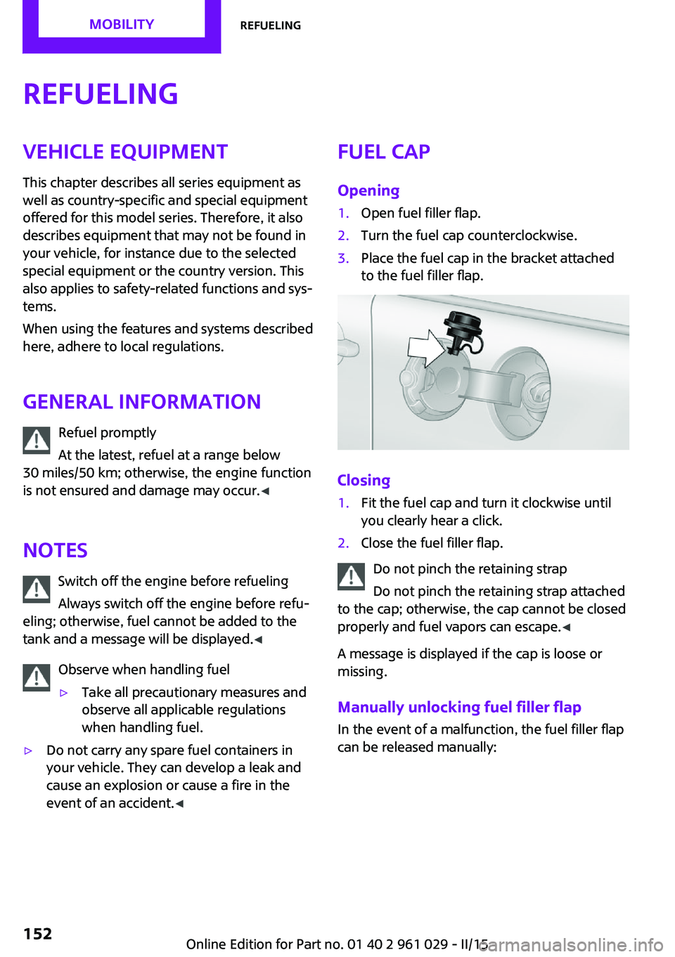 MINI COUPE ROADSTER CONVERTIBLE 2015 Owners Manual RefuelingVehicle equipmentThis chapter describes all series equipment as
well as country-specific and special equipment
offered for this model series. Therefore, it also
describes equipment that may n MINI COUPE ROADSTER CONVERTIBLE 2015 Owners Manual RefuelingVehicle equipmentThis chapter describes all series equipment as
well as country-specific and special equipment
offered for this model series. Therefore, it also
describes equipment that may n