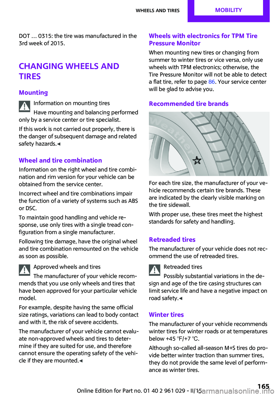 MINI COUPE ROADSTER CONVERTIBLE 2015 Owners Manual DOT … 0315: the tire was manufactured in the
3rd week of 2015.
Changing wheels and
tires
Mounting Information on mounting tires
Have mounting and balancing performed
only by a service center or tire MINI COUPE ROADSTER CONVERTIBLE 2015 Owners Manual DOT … 0315: the tire was manufactured in the
3rd week of 2015.
Changing wheels and
tires
Mounting Information on mounting tires
Have mounting and balancing performed
only by a service center or tire