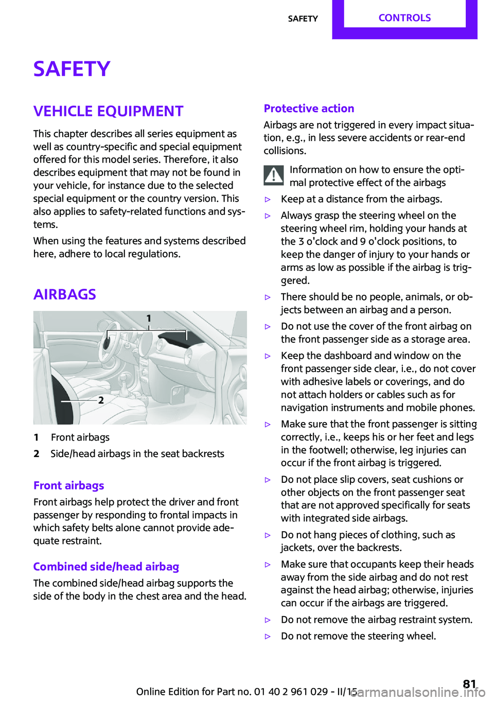 MINI COUPE ROADSTER CONVERTIBLE 2015 Manual Online SafetyVehicle equipment
This chapter describes all series equipment as
well as country-specific and special equipment
offered for this model series. Therefore, it also
describes equipment that may not MINI COUPE ROADSTER CONVERTIBLE 2015 Manual Online SafetyVehicle equipment
This chapter describes all series equipment as
well as country-specific and special equipment
offered for this model series. Therefore, it also
describes equipment that may not