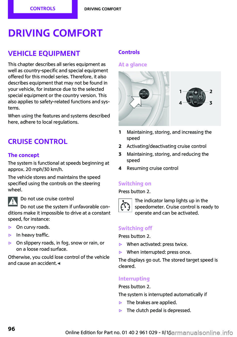 MINI COUPE ROADSTER CONVERTIBLE 2015  Owners Manual Driving comfortVehicle equipment
This chapter describes all series equipment as
well as country-specific and special equipment
offered for this model series. Therefore, it also
describes equipment tha