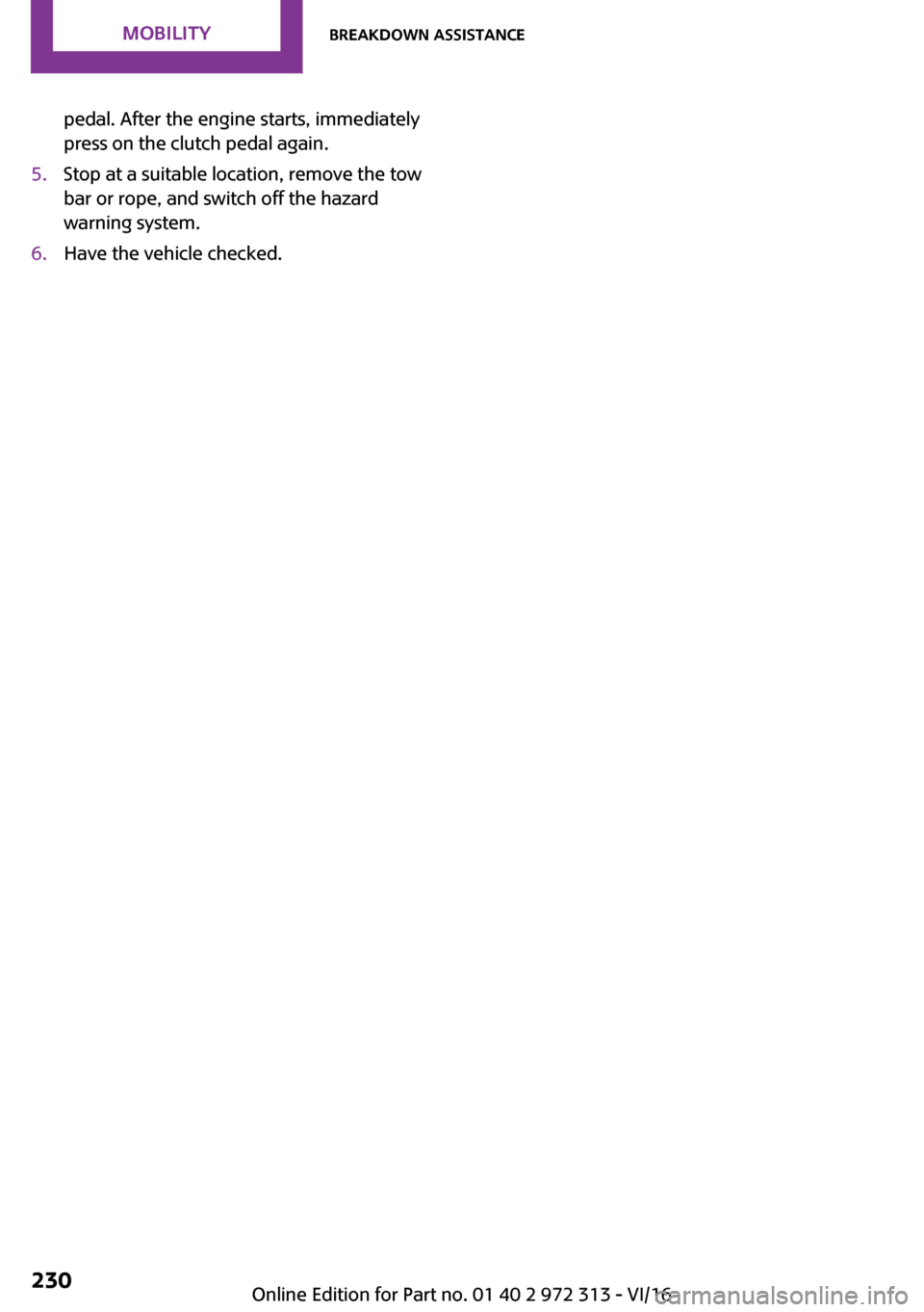 MINI 3 door 2016  Owners Manual �p�e�d�a�l�.� �A�f�t�e�r� �t�h�e� �e�n�g�i�n�e� �s�t�a�r�t�s�,� �i�m�m�e�d�i�a�t�e�l�y
�p�r�e�s�s� �o�n� �t�h�e� �c�l�u�t�c�h� �p�e�d�a�l� �a�g�a�i�n�.�5�.�S�t�o�p� �a�t� �a� �s�u�i�t�a�b�l�e� �l�o�c�