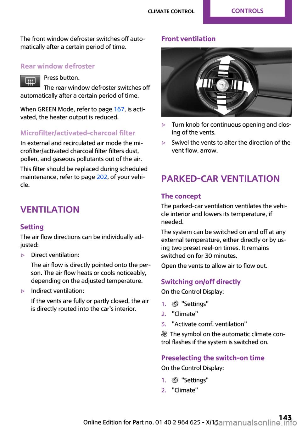 MINI 3 door 2015  Owners Manual The front window defroster switches off auto‐
matically after a certain period of time.
Rear window defroster Press button.
The rear window defroster switches off
automatically after a certain perio