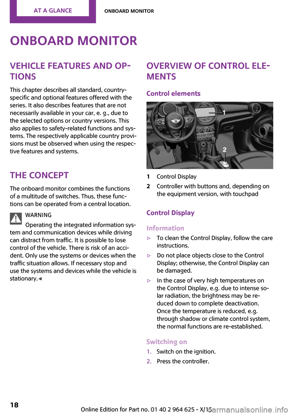 MINI 3 door 2015 User Guide Onboard monitorVehicle features and op‐
tions
This chapter describes all standard, country-
specific and optional features offered with the
series. It also describes features that are not
necessaril