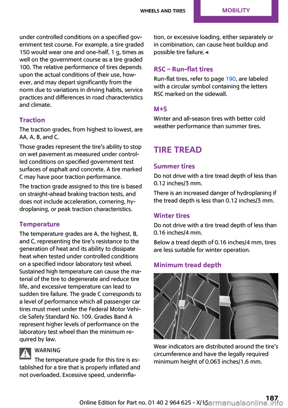 MINI 3 door 2015 User Guide under controlled conditions on a specified gov‐
ernment test course. For example, a tire graded
150 would wear one and one-half, 1 g, times as
well on the government course as a tire graded
100. The