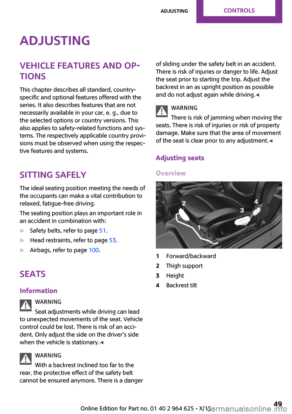 MINI 3 door 2015 User Guide AdjustingVehicle features and op‐
tions
This chapter describes all standard, country-
specific and optional features offered with the
series. It also describes features that are not
necessarily avai MINI 3 door 2015 User Guide AdjustingVehicle features and op‐
tions
This chapter describes all standard, country-
specific and optional features offered with the
series. It also describes features that are not
necessarily avai