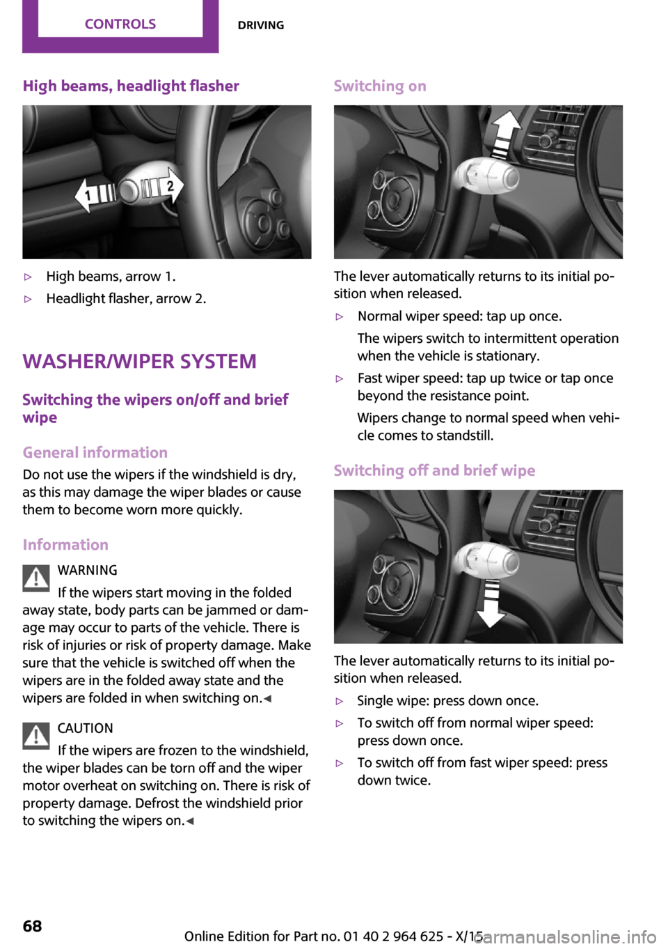 MINI 3 door 2015 Owners Guide High beams, headlight flasher▷High beams, arrow 1.▷Headlight flasher, arrow 2.
Washer/wiper system
Switching the wipers on/off and brief
wipe
General information Do not use the wipers if the winds MINI 3 door 2015 Owners Guide High beams, headlight flasher▷High beams, arrow 1.▷Headlight flasher, arrow 2.
Washer/wiper system
Switching the wipers on/off and brief
wipe
General information Do not use the wipers if the winds