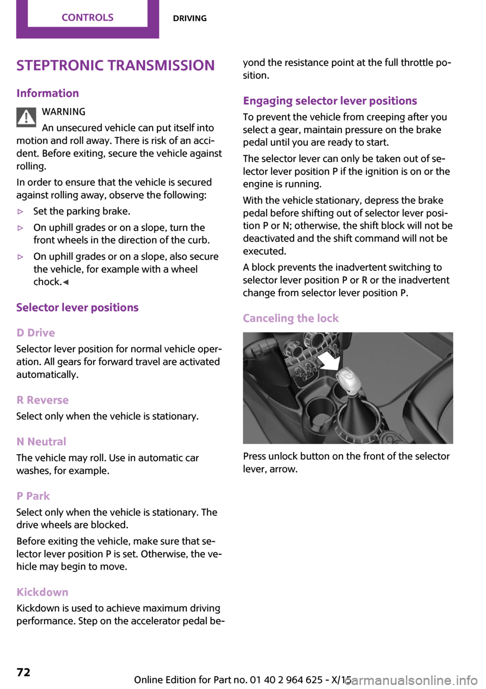 MINI 3 door 2015  Owners Manual Steptronic transmissionInformation WARNING
An unsecured vehicle can put itself into
motion and roll away. There is risk of an acci‐
dent. Before exiting, secure the vehicle against
rolling.
In order