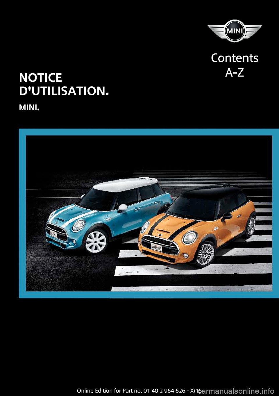 MINI 3 door 2015 Manuel du propriétaire (in French) NOTICE
DUTILISATION.
MINI.
Contents A-ZOnline Edition for Part no. 01 40 2 964 626 - X/15 MINI 3 door 2015 Manuel du propriétaire (in French) NOTICE
DUTILISATION.
MINI.
Contents A-ZOnline Edition for Part no. 01 40 2 964 626 - X/15