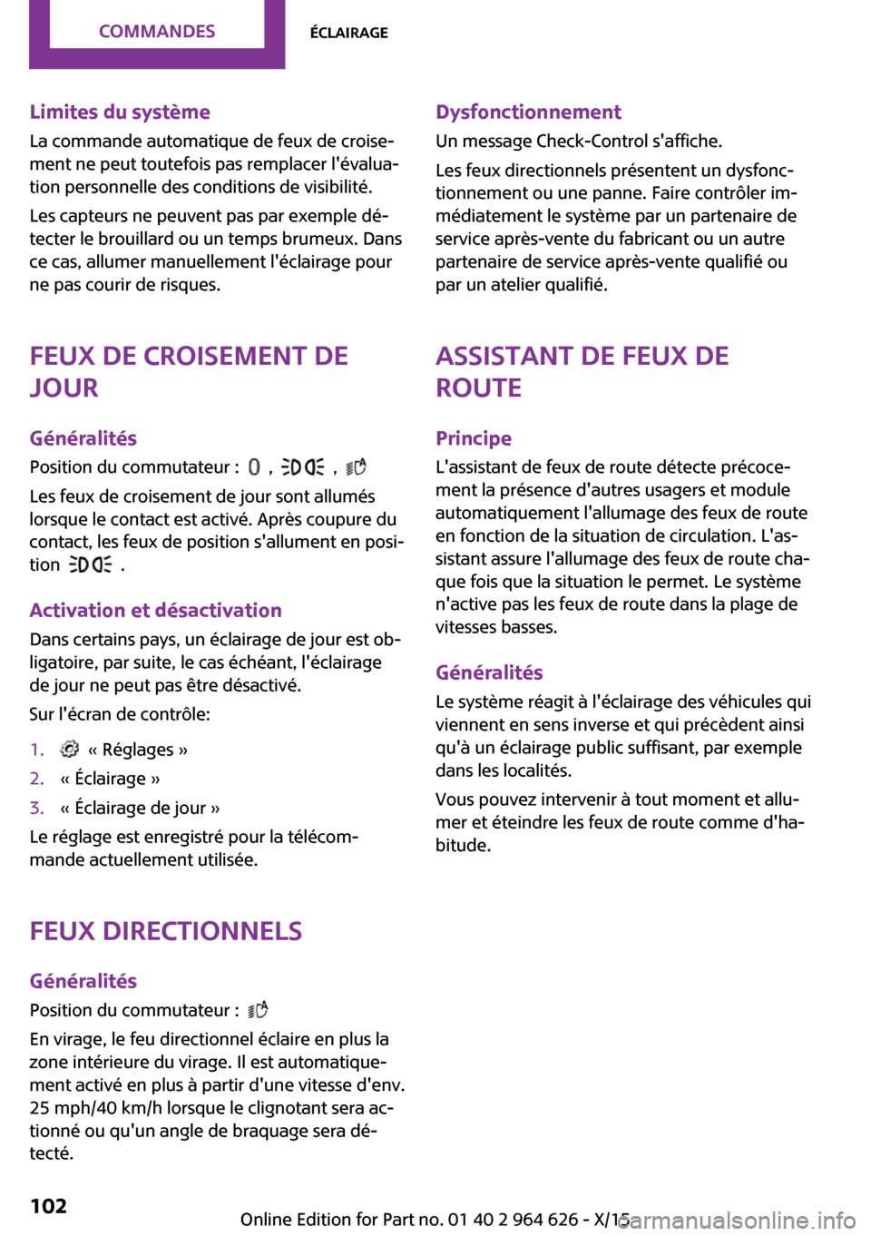 MINI 3 door 2015 Manuel du propriétaire (in French) Limites du systèmeLa commande automatique de feux de croise‐
ment ne peut toutefois pas remplacer lévalua‐
tion personnelle des conditions de visibilité.
Les capteurs ne peuvent pas par exempl MINI 3 door 2015 Manuel du propriétaire (in French) Limites du systèmeLa commande automatique de feux de croise‐
ment ne peut toutefois pas remplacer lévalua‐
tion personnelle des conditions de visibilité.
Les capteurs ne peuvent pas par exempl