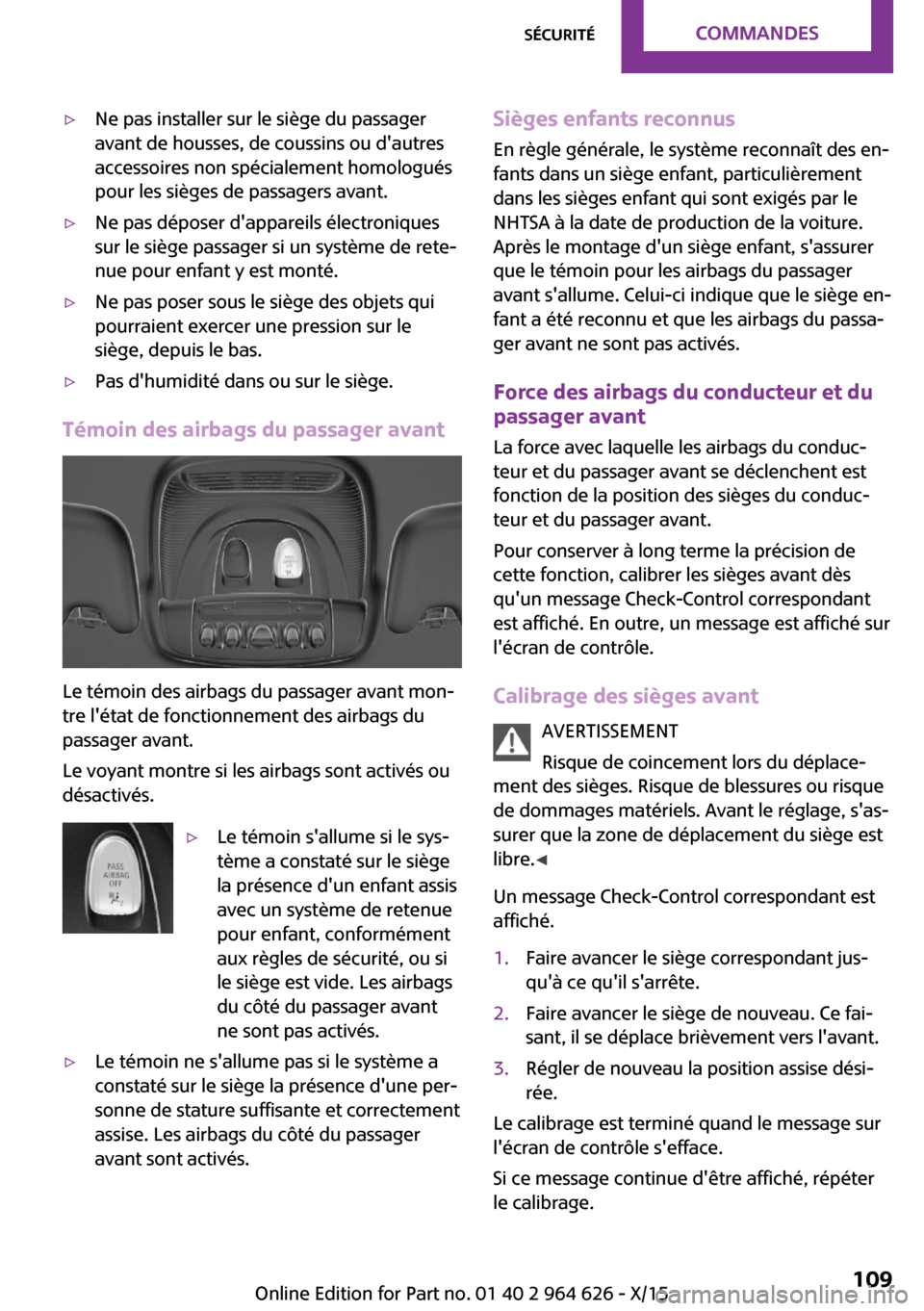 MINI 3 door 2015 Manuel du propriétaire (in French) ▷Ne pas installer sur le siège du passager
avant de housses, de coussins ou dautres
accessoires non spécialement homologués
pour les sièges de passagers avant.▷Ne pas déposer dappareils él MINI 3 door 2015 Manuel du propriétaire (in French) ▷Ne pas installer sur le siège du passager
avant de housses, de coussins ou dautres
accessoires non spécialement homologués
pour les sièges de passagers avant.▷Ne pas déposer dappareils él
