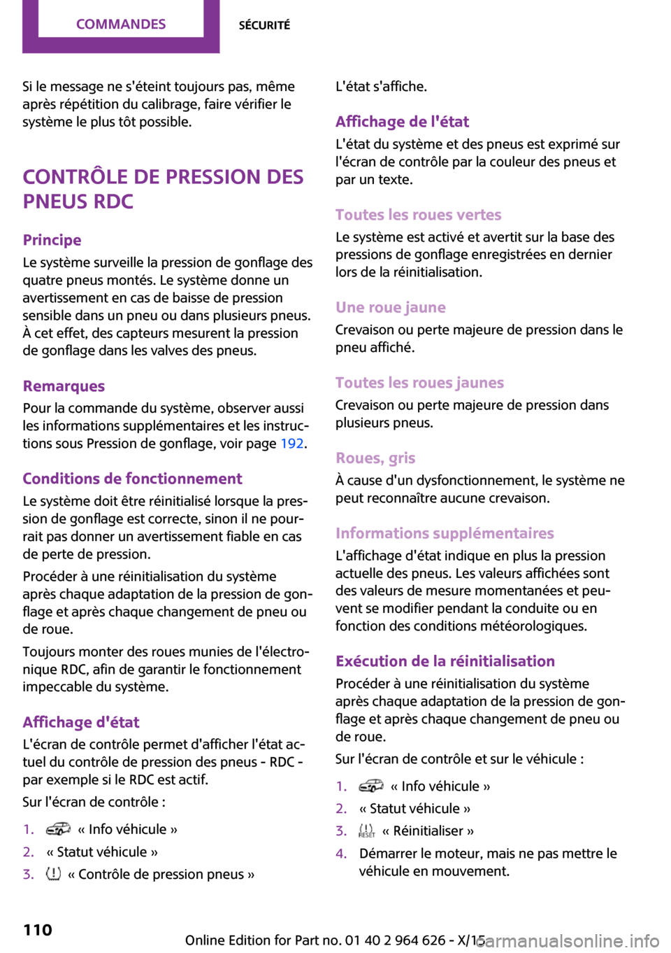 MINI 3 door 2015 Manuel du propriétaire (in French) Si le message ne séteint toujours pas, même
après répétition du calibrage, faire vérifier le
système le plus tôt possible.
Contrôle de pression des
pneus RDC
Principe
Le système surveille l MINI 3 door 2015 Manuel du propriétaire (in French) Si le message ne séteint toujours pas, même
après répétition du calibrage, faire vérifier le
système le plus tôt possible.
Contrôle de pression des
pneus RDC
Principe
Le système surveille l