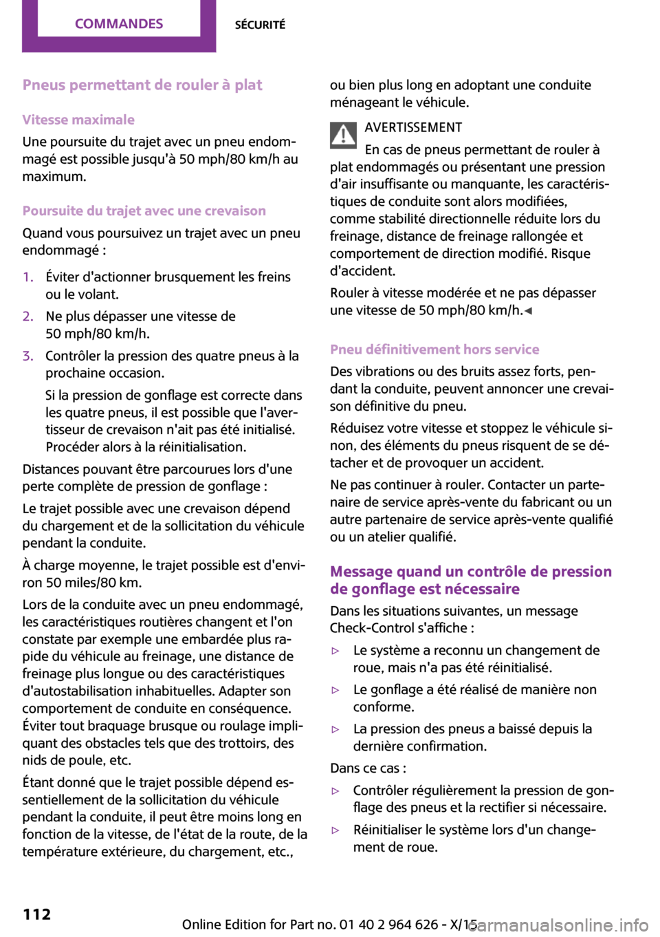 MINI 3 door 2015 Manuel du propriétaire (in French) Pneus permettant de rouler à plat
Vitesse maximale
Une poursuite du trajet avec un pneu endom‐
magé est possible jusquà 50 mph/80 km/h au
maximum.
Poursuite du trajet avec une crevaison
Quand vo MINI 3 door 2015 Manuel du propriétaire (in French) Pneus permettant de rouler à plat
Vitesse maximale
Une poursuite du trajet avec un pneu endom‐
magé est possible jusquà 50 mph/80 km/h au
maximum.
Poursuite du trajet avec une crevaison
Quand vo