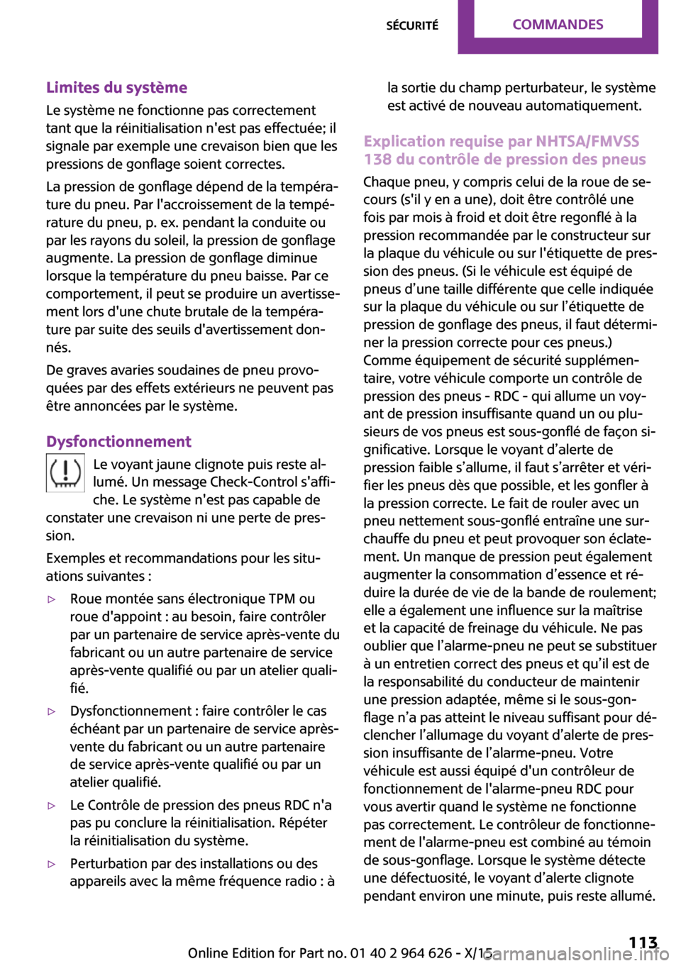 MINI 3 door 2015  Manuel du propriétaire (in French) Limites du systèmeLe système ne fonctionne pas correctement
tant que la réinitialisation nest pas effectuée; il
signale par exemple une crevaison bien que les
pressions de gonflage soient correct