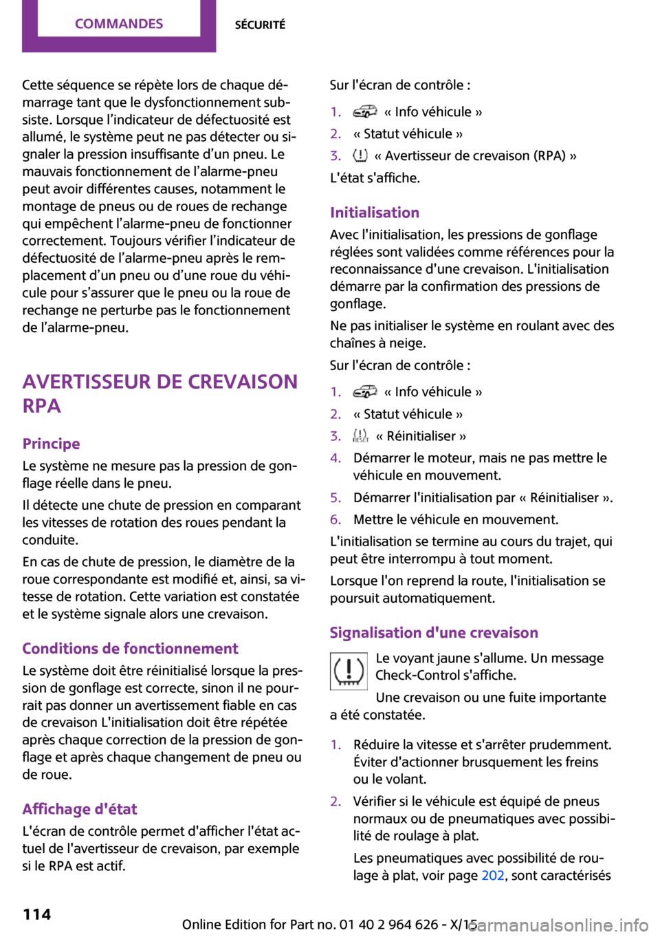 MINI 3 door 2015 Manuel du propriétaire (in French) Cette séquence se répète lors de chaque dé‐
marrage tant que le dysfonctionnement sub‐
siste. Lorsque l’indicateur de défectuosité est
allumé, le système peut ne pas détecter ou si‐
g MINI 3 door 2015 Manuel du propriétaire (in French) Cette séquence se répète lors de chaque dé‐
marrage tant que le dysfonctionnement sub‐
siste. Lorsque l’indicateur de défectuosité est
allumé, le système peut ne pas détecter ou si‐
g
