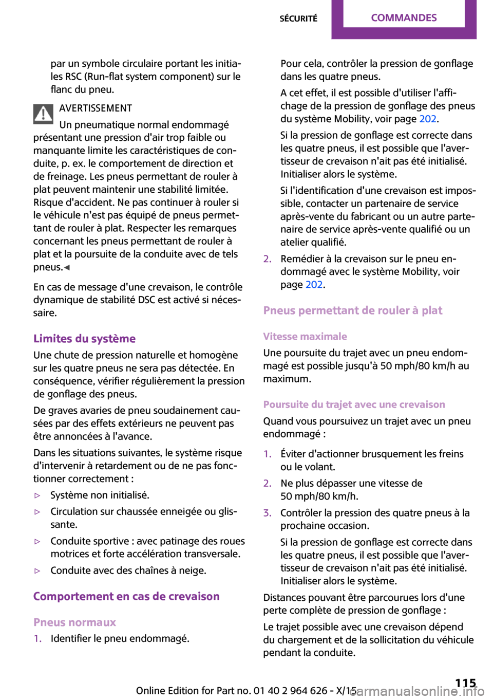 MINI 3 door 2015  Manuel du propriétaire (in French) par un symbole circulaire portant les initia‐
les RSC (Run-flat system component) sur le
flanc du pneu.
AVERTISSEMENT
Un pneumatique normal endommagé
présentant une pression dair trop faible ou
m