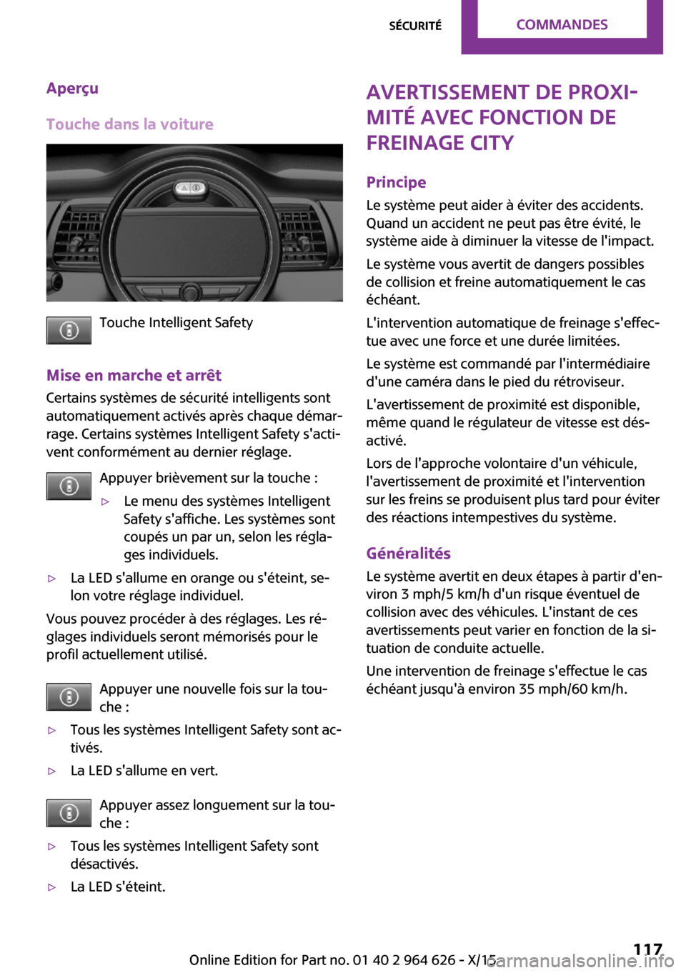 MINI 3 door 2015 Manuel du propriétaire (in French) Aperçu
Touche dans la voiture
Touche Intelligent Safety
Mise en marche et arrêt Certains systèmes de sécurité intelligents sont
automatiquement activés après chaque démar‐
rage. Certains sys MINI 3 door 2015 Manuel du propriétaire (in French) Aperçu
Touche dans la voiture
Touche Intelligent Safety
Mise en marche et arrêt Certains systèmes de sécurité intelligents sont
automatiquement activés après chaque démar‐
rage. Certains sys