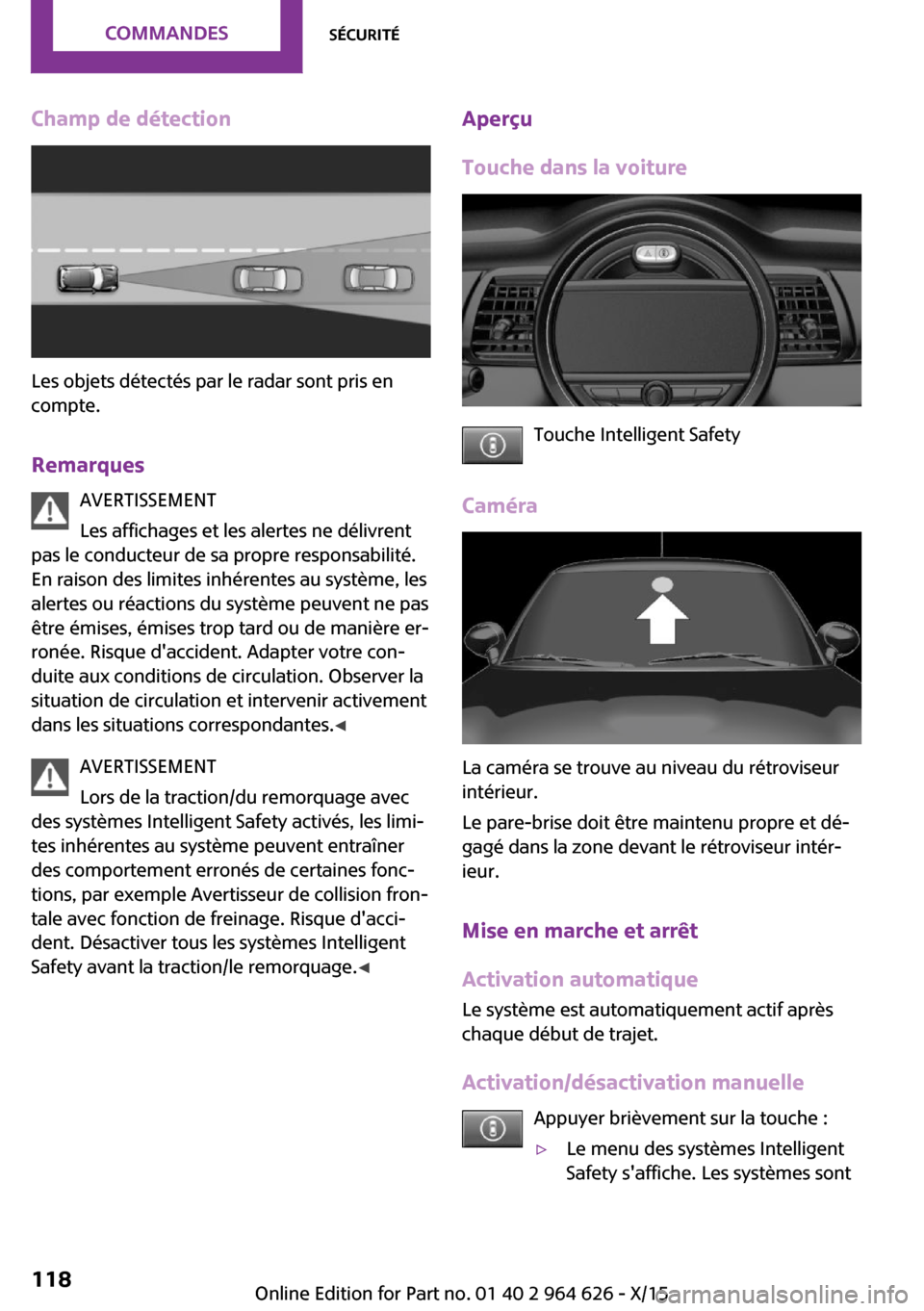 MINI 3 door 2015 Manuel du propriétaire (in French) Champ de détection
Les objets détectés par le radar sont pris en
compte.
Remarques AVERTISSEMENT
Les affichages et les alertes ne délivrent
pas le conducteur de sa propre responsabilité.
En raiso MINI 3 door 2015 Manuel du propriétaire (in French) Champ de détection
Les objets détectés par le radar sont pris en
compte.
Remarques AVERTISSEMENT
Les affichages et les alertes ne délivrent
pas le conducteur de sa propre responsabilité.
En raiso