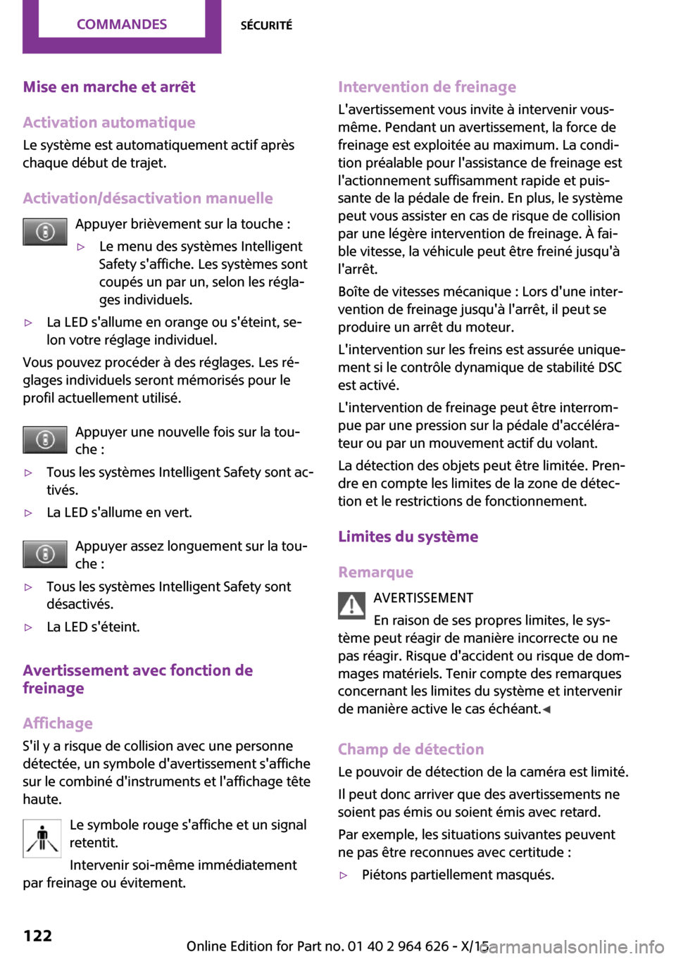 MINI 3 door 2015 Manuel du propriétaire (in French) Mise en marche et arrêt
Activation automatique Le système est automatiquement actif aprèschaque début de trajet.
Activation/désactivation manuelle Appuyer brièvement sur la touche :▷Le menu de MINI 3 door 2015 Manuel du propriétaire (in French) Mise en marche et arrêt
Activation automatique Le système est automatiquement actif aprèschaque début de trajet.
Activation/désactivation manuelle Appuyer brièvement sur la touche :▷Le menu de