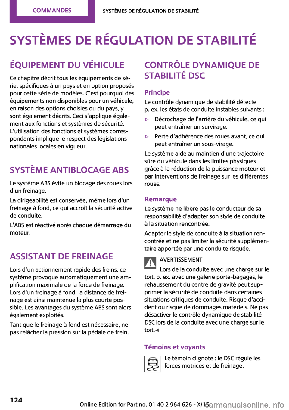 MINI 3 door 2015  Manuel du propriétaire (in French) Systèmes de régulation de stabilitéÉquipement du véhicule
Ce chapitre décrit tous les équipements de sé‐
rie, spécifiques à un pays et en option proposés
pour cette série de modèles. C