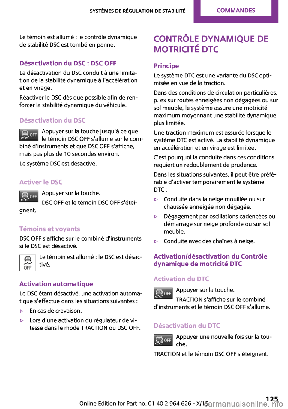 MINI 3 door 2015 Manuel du propriétaire (in French) Le témoin est allumé : le contrôle dynamique
de stabilité DSC est tombé en panne.
Désactivation du DSC : DSC OFF La désactivation du DSC conduit à une limita‐
tion de la stabilité dynamique MINI 3 door 2015 Manuel du propriétaire (in French) Le témoin est allumé : le contrôle dynamique
de stabilité DSC est tombé en panne.
Désactivation du DSC : DSC OFF La désactivation du DSC conduit à une limita‐
tion de la stabilité dynamique