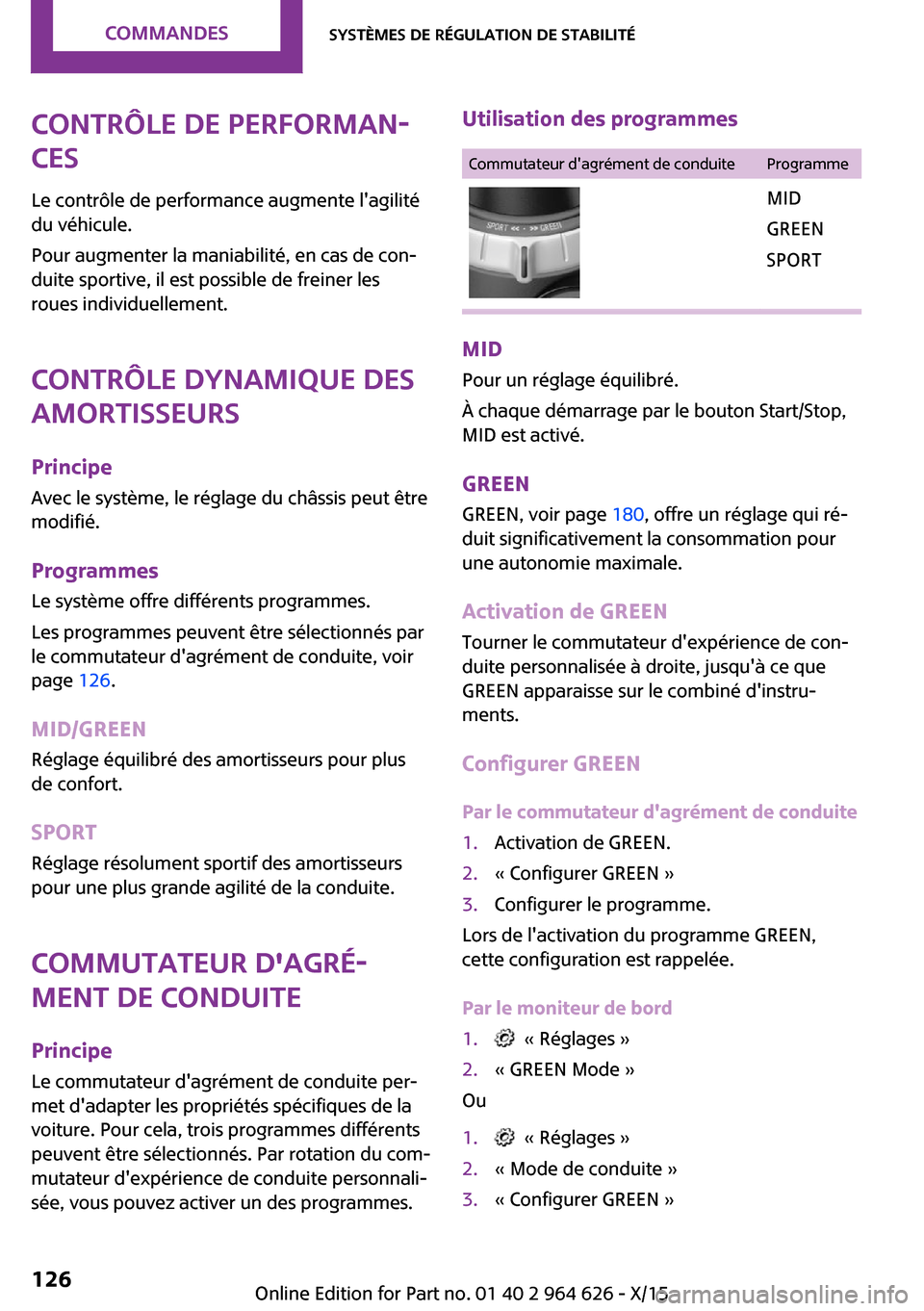 MINI 3 door 2015 Manuel du propriétaire (in French) Contrôle de performan‐
ces
Le contrôle de performance augmente lagilité
du véhicule.
Pour augmenter la maniabilité, en cas de con‐
duite sportive, il est possible de freiner les
roues indivi MINI 3 door 2015 Manuel du propriétaire (in French) Contrôle de performan‐
ces
Le contrôle de performance augmente lagilité
du véhicule.
Pour augmenter la maniabilité, en cas de con‐
duite sportive, il est possible de freiner les
roues indivi