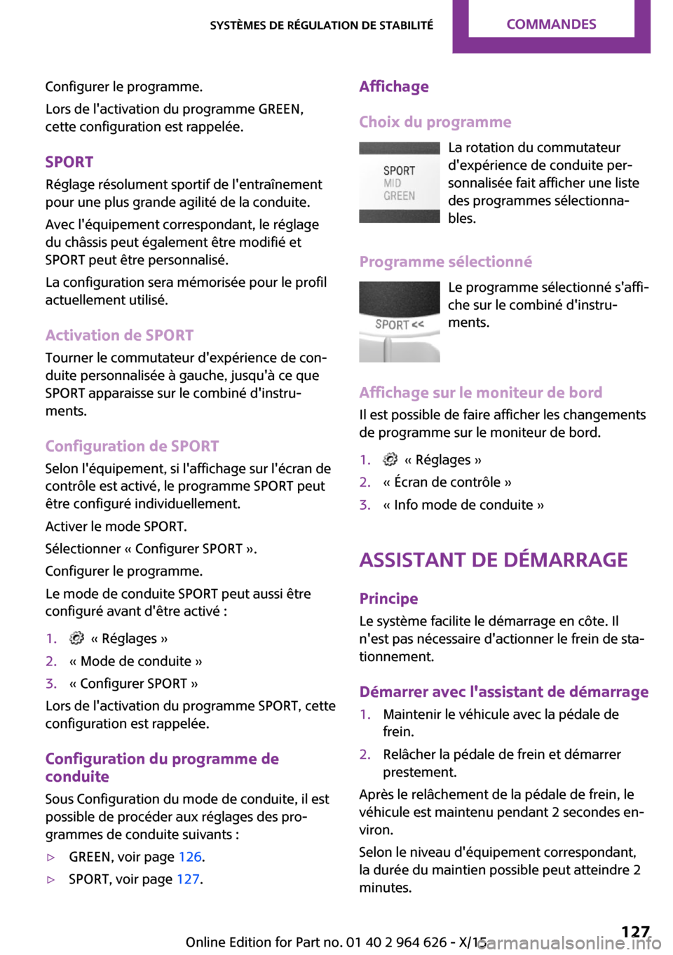 MINI 3 door 2015 Manuel du propriétaire (in French) Configurer le programme.
Lors de lactivation du programme GREEN,
cette configuration est rappelée.
SPORT Réglage résolument sportif de lentraînement
pour une plus grande agilité de la conduite. MINI 3 door 2015 Manuel du propriétaire (in French) Configurer le programme.
Lors de lactivation du programme GREEN,
cette configuration est rappelée.
SPORT Réglage résolument sportif de lentraînement
pour une plus grande agilité de la conduite.