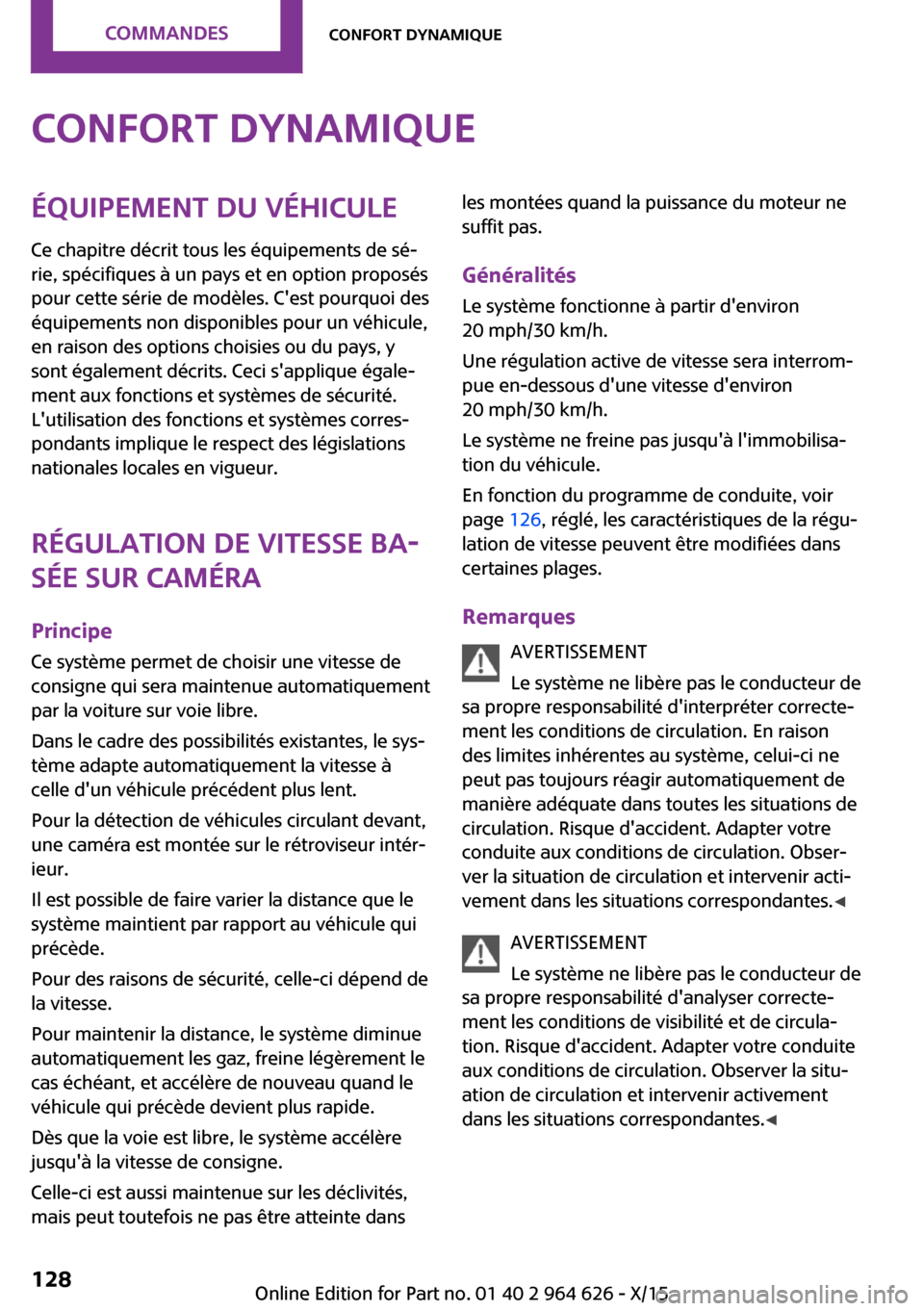 MINI 3 door 2015 Manuel du propriétaire (in French) Confort dynamiqueÉquipement du véhicule
Ce chapitre décrit tous les équipements de sé‐
rie, spécifiques à un pays et en option proposés
pour cette série de modèles. Cest pourquoi des
équ MINI 3 door 2015 Manuel du propriétaire (in French) Confort dynamiqueÉquipement du véhicule
Ce chapitre décrit tous les équipements de sé‐
rie, spécifiques à un pays et en option proposés
pour cette série de modèles. Cest pourquoi des
équ