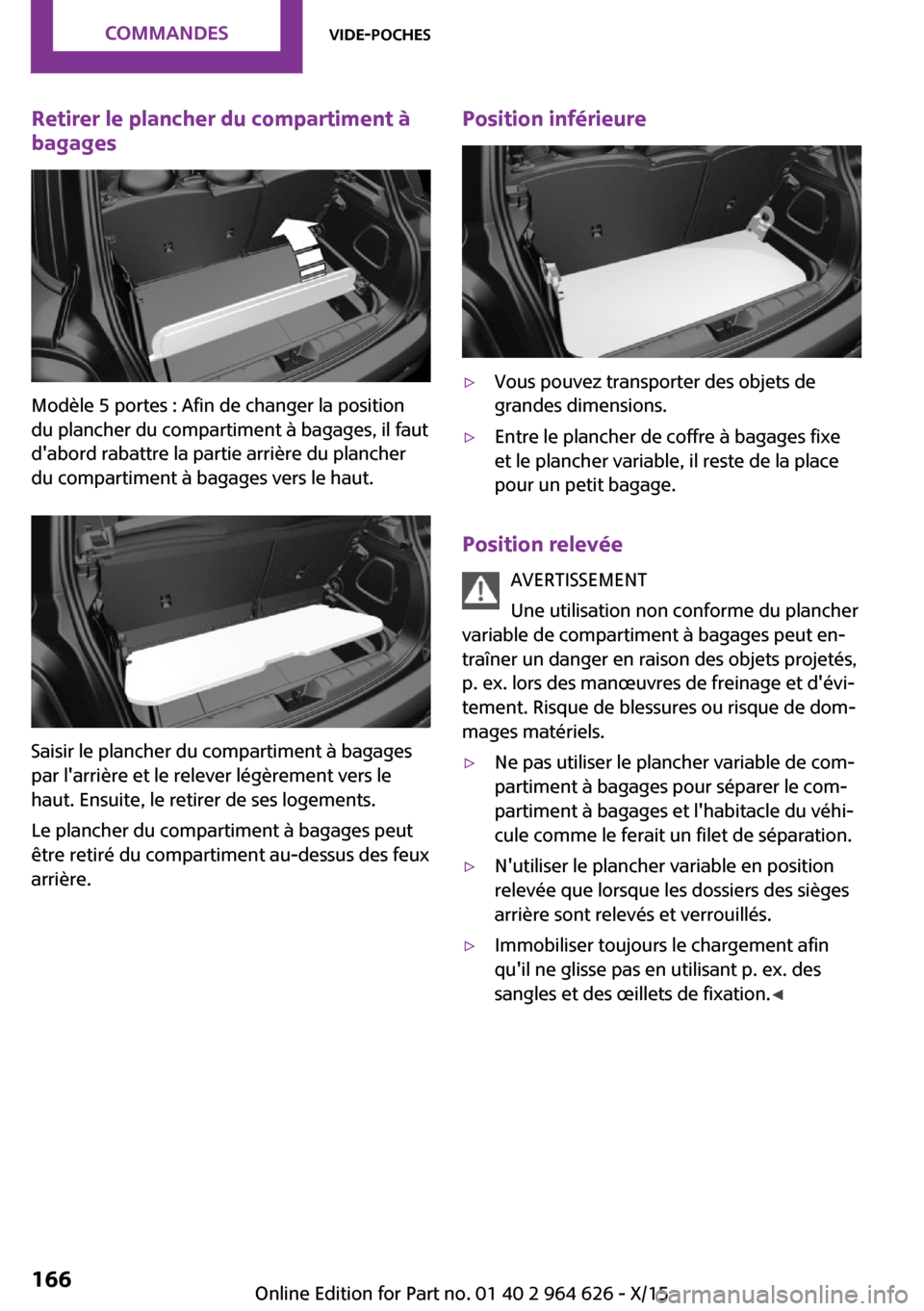 MINI 3 door 2015  Manuel du propriétaire (in French) Retirer le plancher du compartiment à
bagages
Modèle 5 portes : Afin de changer la position
du plancher du compartiment à bagages, il faut
dabord rabattre la partie arrière du plancher
du compart