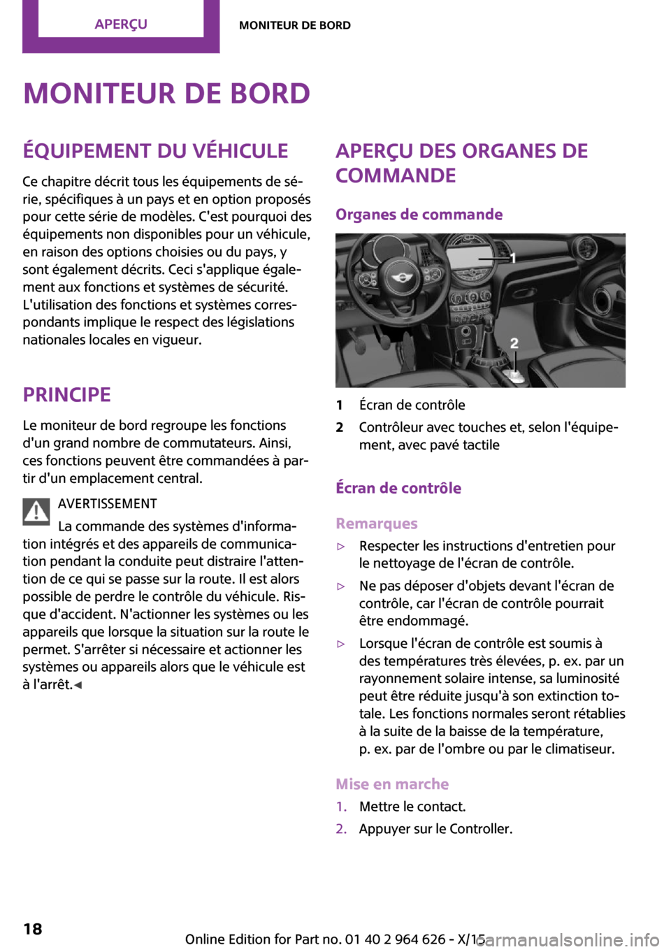 MINI 3 door 2015  Manuel du propriétaire (in French) Moniteur de bordÉquipement du véhicule
Ce chapitre décrit tous les équipements de sé‐
rie, spécifiques à un pays et en option proposés
pour cette série de modèles. Cest pourquoi des
équi