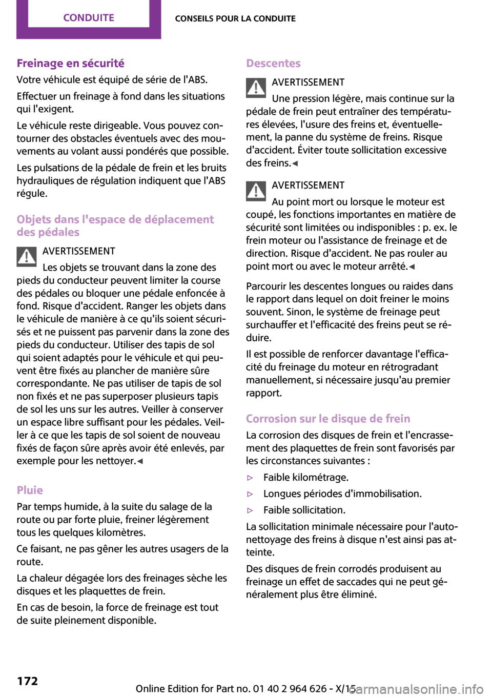 MINI 3 door 2015 Manuel du propriétaire (in French) Freinage en sécurité
Votre véhicule est équipé de série de lABS.
Effectuer un freinage à fond dans les situations
qui lexigent.
Le véhicule reste dirigeable. Vous pouvez con‐
tourner des o MINI 3 door 2015 Manuel du propriétaire (in French) Freinage en sécurité
Votre véhicule est équipé de série de lABS.
Effectuer un freinage à fond dans les situations
qui lexigent.
Le véhicule reste dirigeable. Vous pouvez con‐
tourner des o