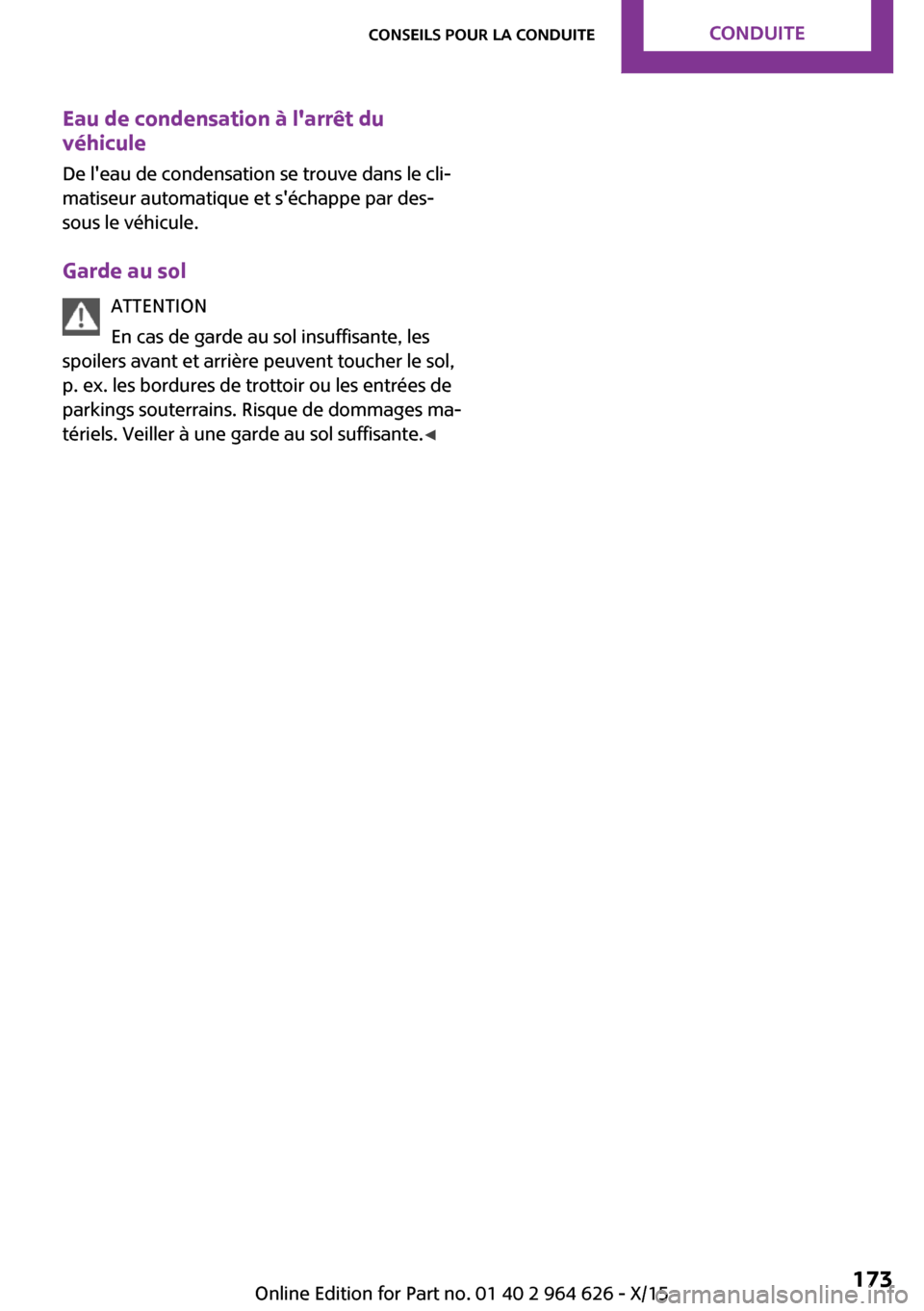 MINI 3 door 2015 Manuel du propriétaire (in French) Eau de condensation à larrêt du
véhicule
De leau de condensation se trouve dans le cli‐
matiseur automatique et séchappe par des‐
sous le véhicule.
Garde au sol ATTENTION
En cas de garde a MINI 3 door 2015 Manuel du propriétaire (in French) Eau de condensation à larrêt du
véhicule
De leau de condensation se trouve dans le cli‐
matiseur automatique et séchappe par des‐
sous le véhicule.
Garde au sol ATTENTION
En cas de garde a