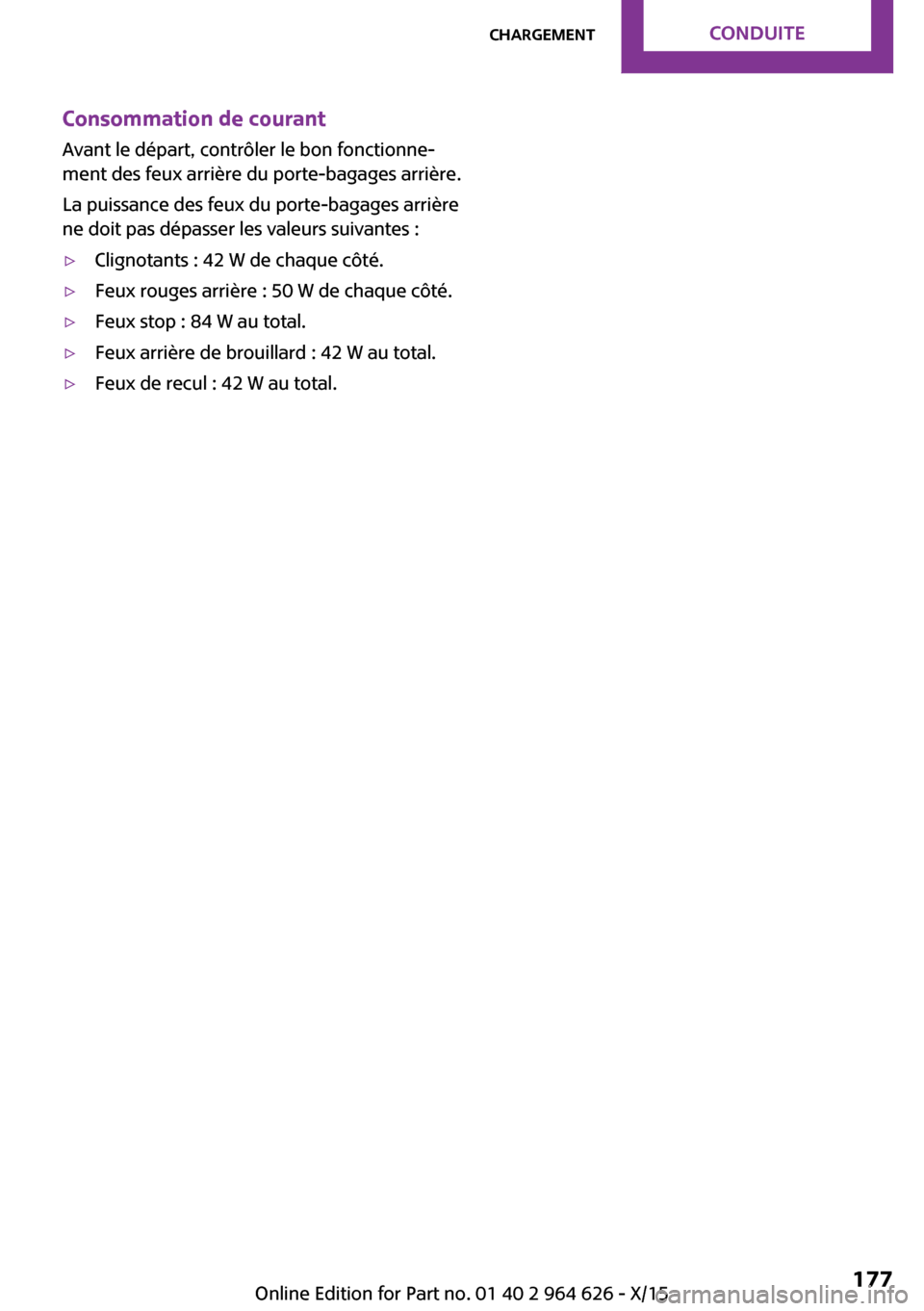 MINI 3 door 2015 Manuel du propriétaire (in French) Consommation de courant
Avant le départ, contrôler le bon fonctionne‐
ment des feux arrière du porte-bagages arrière.
La puissance des feux du porte-bagages arrière
ne doit pas dépasser les va MINI 3 door 2015 Manuel du propriétaire (in French) Consommation de courant
Avant le départ, contrôler le bon fonctionne‐
ment des feux arrière du porte-bagages arrière.
La puissance des feux du porte-bagages arrière
ne doit pas dépasser les va