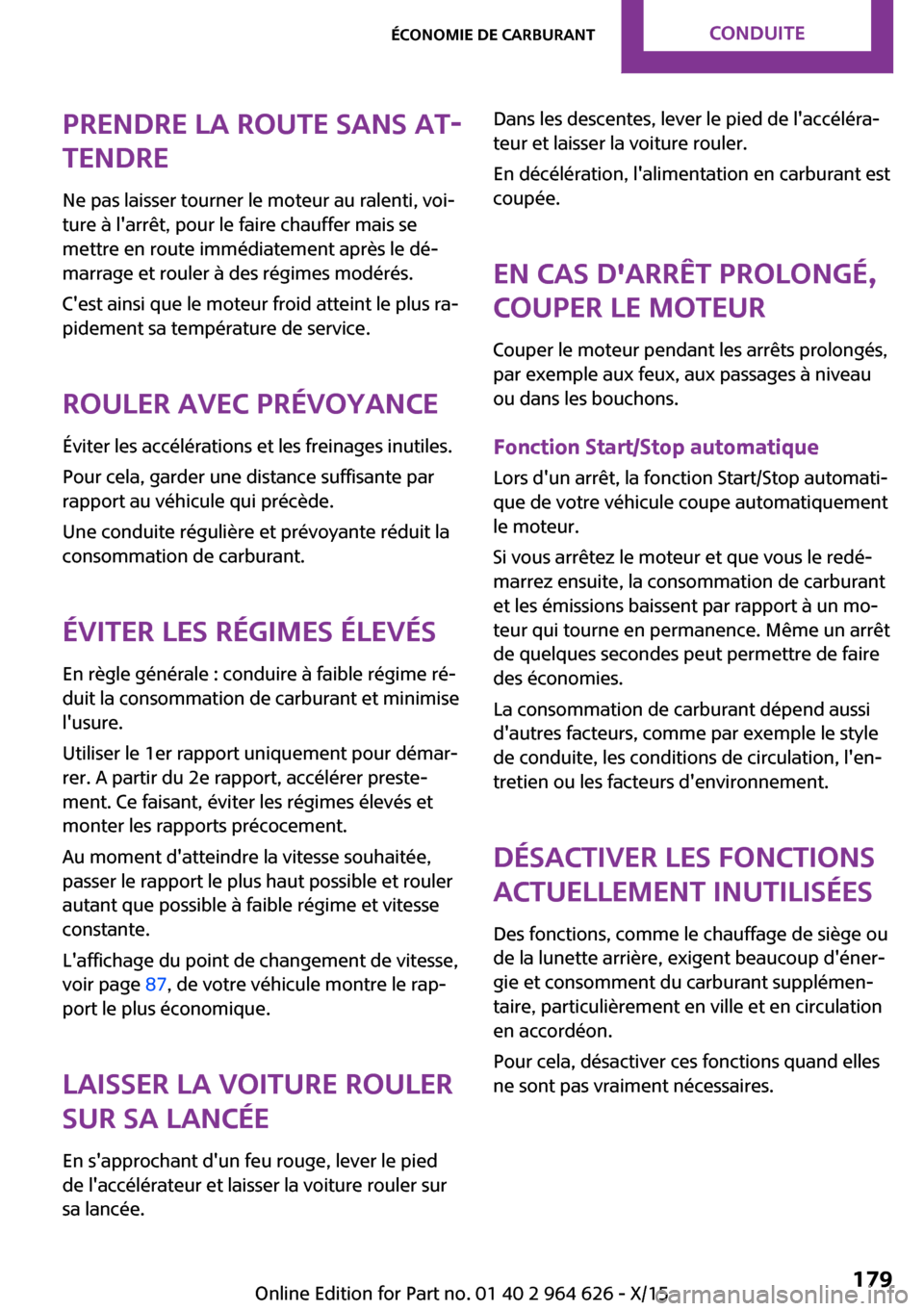MINI 3 door 2015  Manuel du propriétaire (in French) Prendre la route sans at‐
tendre
Ne pas laisser tourner le moteur au ralenti, voi‐
ture à larrêt, pour le faire chauffer mais se
mettre en route immédiatement après le dé‐
marrage et roule