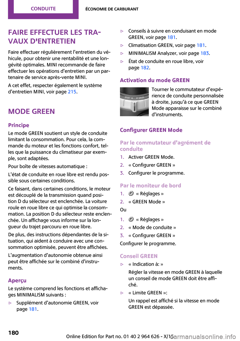 MINI 3 door 2015 Manuel du propriétaire (in French) Faire effectuer les tra‐
vaux dentretien
Faire effectuer régulièrement lentretien du vé‐
hicule, pour obtenir une rentabilité et une lon‐
gévité optimales. MINI recommande de faire
effec MINI 3 door 2015 Manuel du propriétaire (in French) Faire effectuer les tra‐
vaux dentretien
Faire effectuer régulièrement lentretien du vé‐
hicule, pour obtenir une rentabilité et une lon‐
gévité optimales. MINI recommande de faire
effec