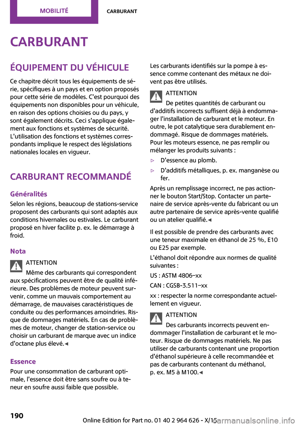 MINI 3 door 2015  Manuel du propriétaire (in French) CarburantÉquipement du véhicule
Ce chapitre décrit tous les équipements de sé‐
rie, spécifiques à un pays et en option proposés
pour cette série de modèles. Cest pourquoi des
équipements