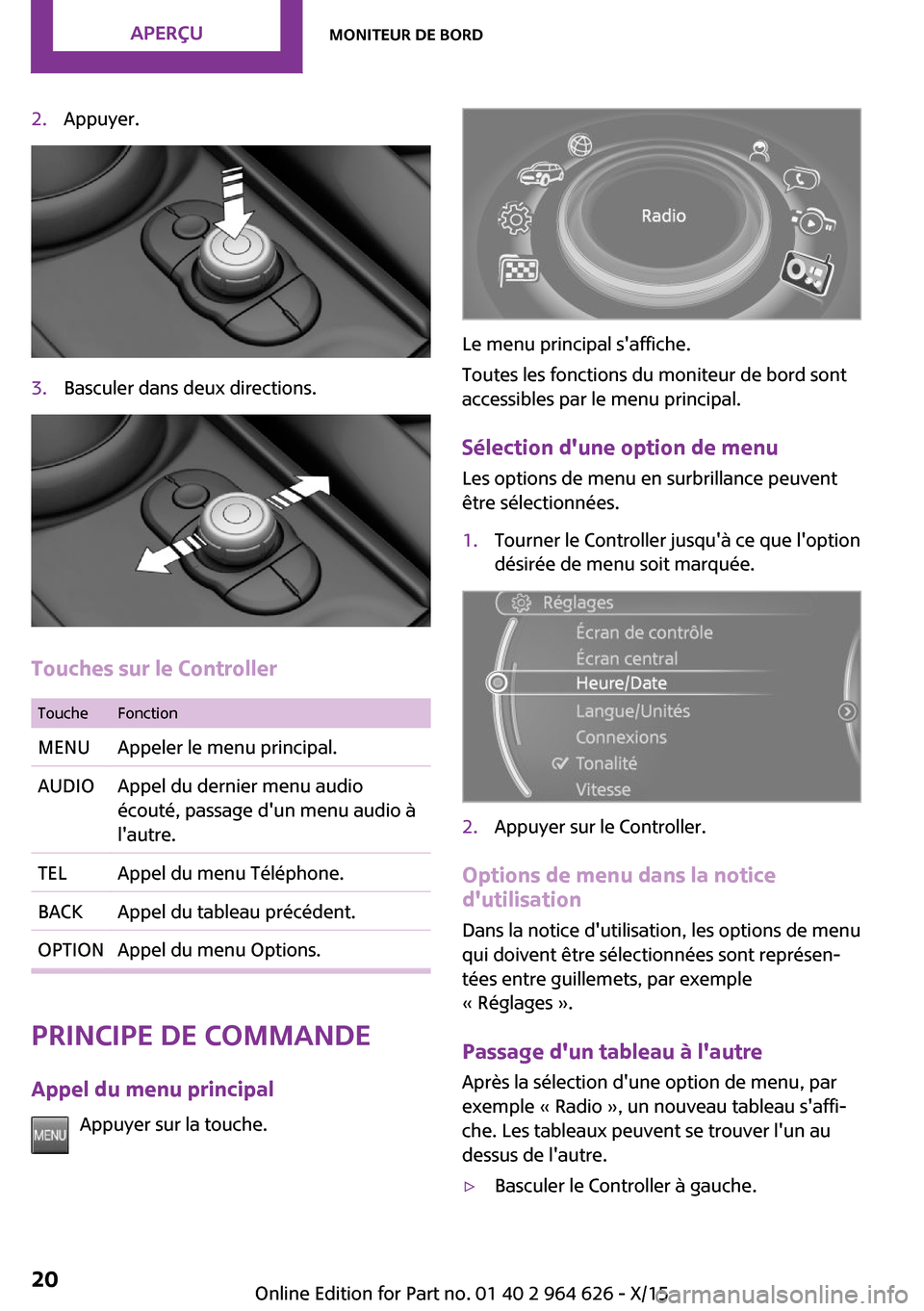 MINI 3 door 2015 Manuel du propriétaire (in French) 2.Appuyer.3.Basculer dans deux directions.
Touches sur le Controller
ToucheFonctionMENUAppeler le menu principal.AUDIOAppel du dernier menu audio
écouté, passage dun menu audio à
lautre.TELAppel MINI 3 door 2015 Manuel du propriétaire (in French) 2.Appuyer.3.Basculer dans deux directions.
Touches sur le Controller
ToucheFonctionMENUAppeler le menu principal.AUDIOAppel du dernier menu audio
écouté, passage dun menu audio à
lautre.TELAppel